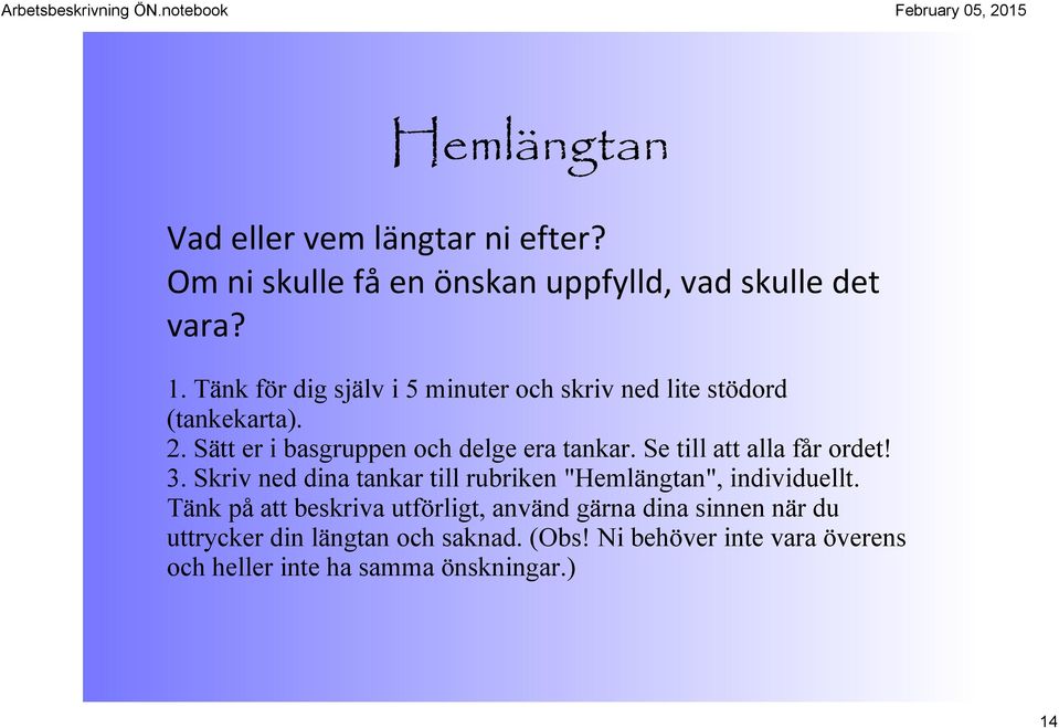 Se till att alla får ordet! 3. Skriv ned dina tankar till rubriken "Hemlängtan", individuellt.