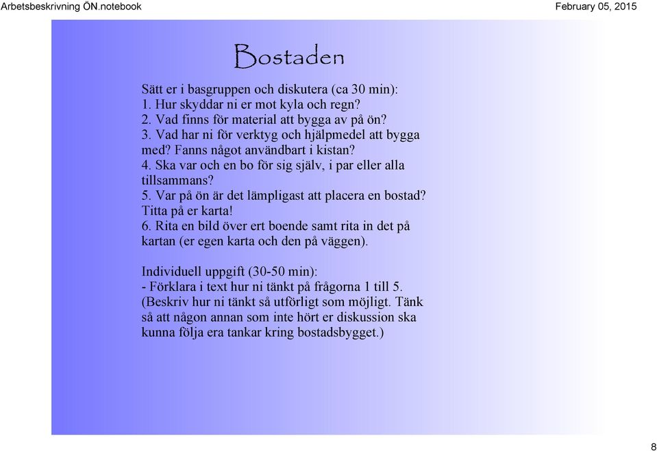 Rita en bild över ert boende samt rita in det på kartan (er egen karta och den på väggen). Individuell uppgift (30 50 min): Förklara i text hur ni tänkt på frågorna 1 till 5.