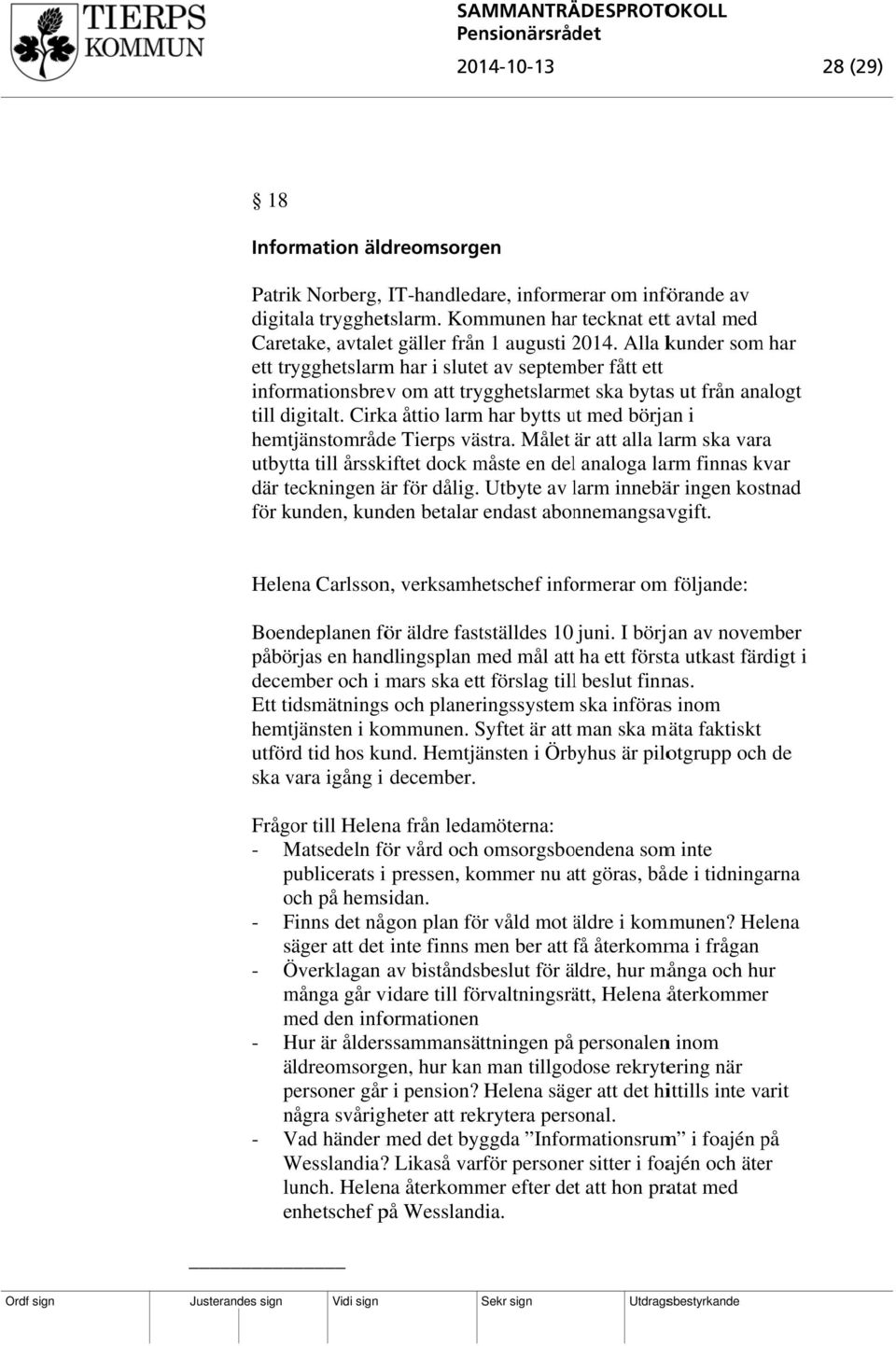 2 Alla kunder som har ett trygghetslarm har i slutet av september fått ett informationsbrevv om att trygghetslarmet ska bytass ut från analogt till digitalt.