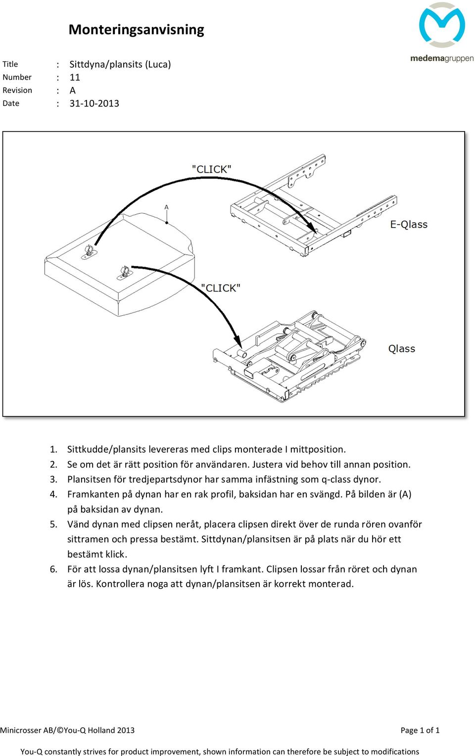 På bilden är (A) på baksidan av dynan. 5. Vänd dynan med clipsen neråt, placera clipsen direkt över de runda rören ovanför sittramen och pressa bestämt.