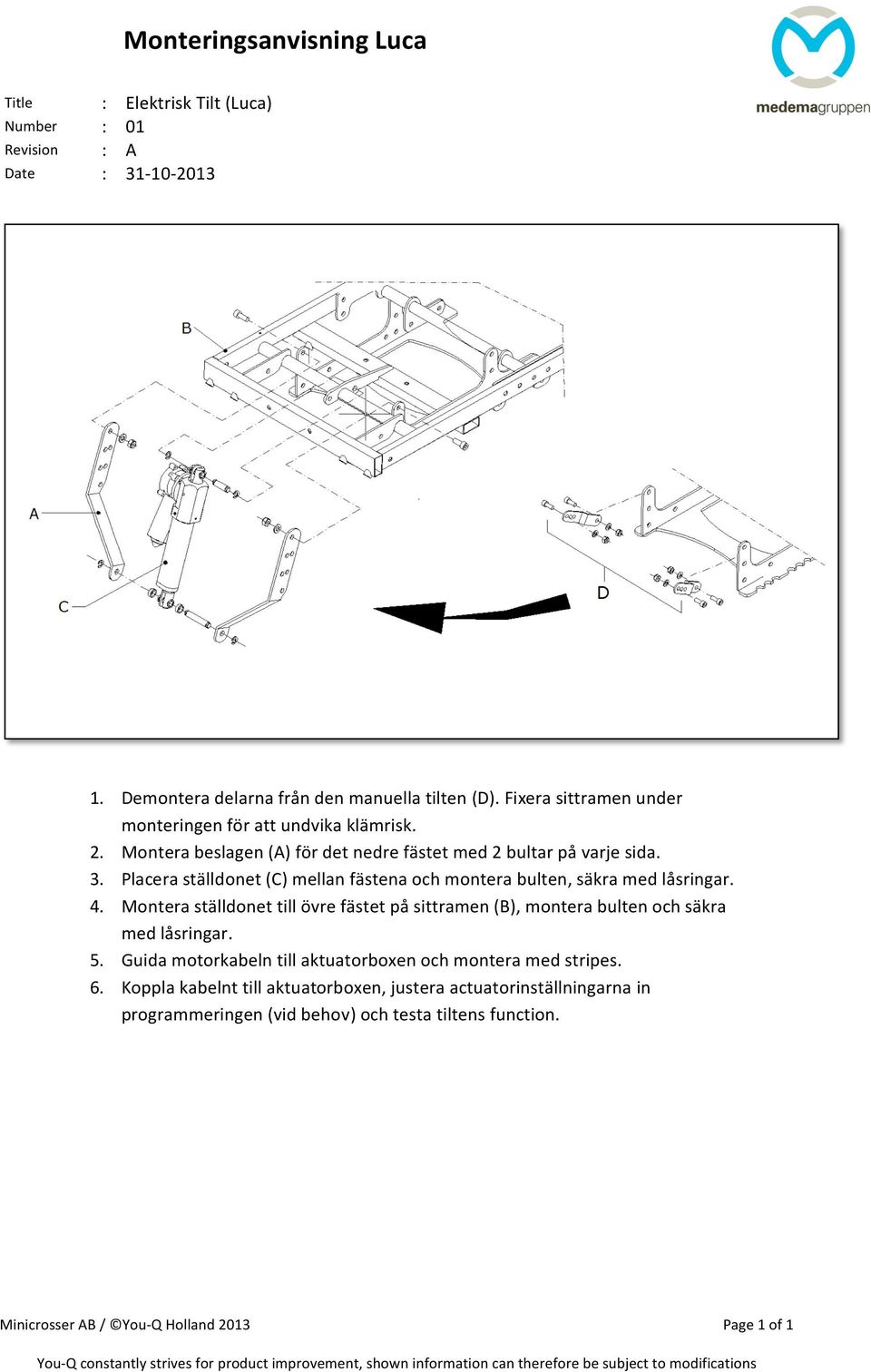 Montera ställdonet till övre fästet på sittramen (B), montera bulten och säkra med låsringar. 5. Guida motorkabeln till aktuatorboxen och montera med stripes. 6.