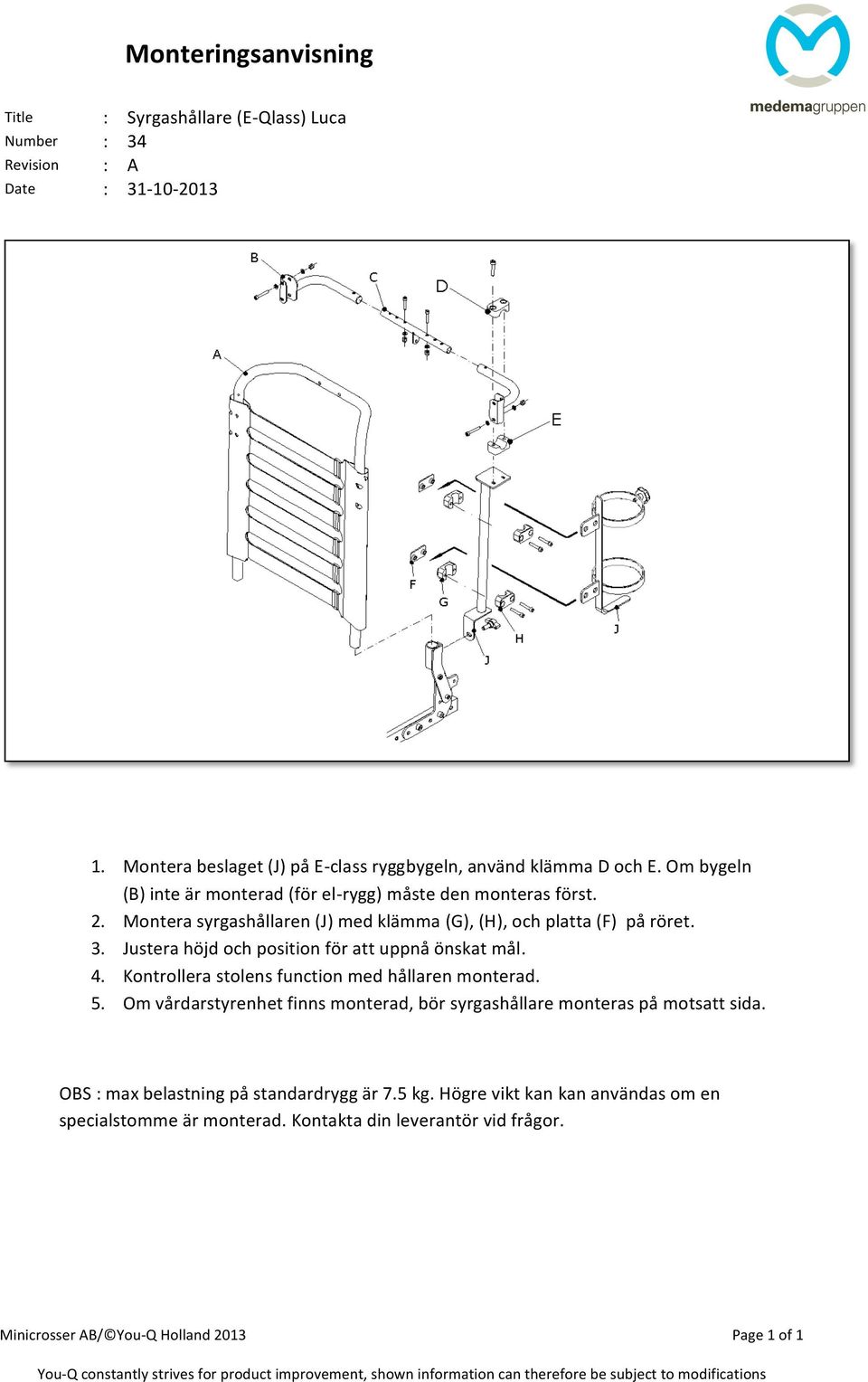 Justera höjd och position för att uppnå önskat mål. 4. Kontrollera stolens function med hållaren monterad. 5.