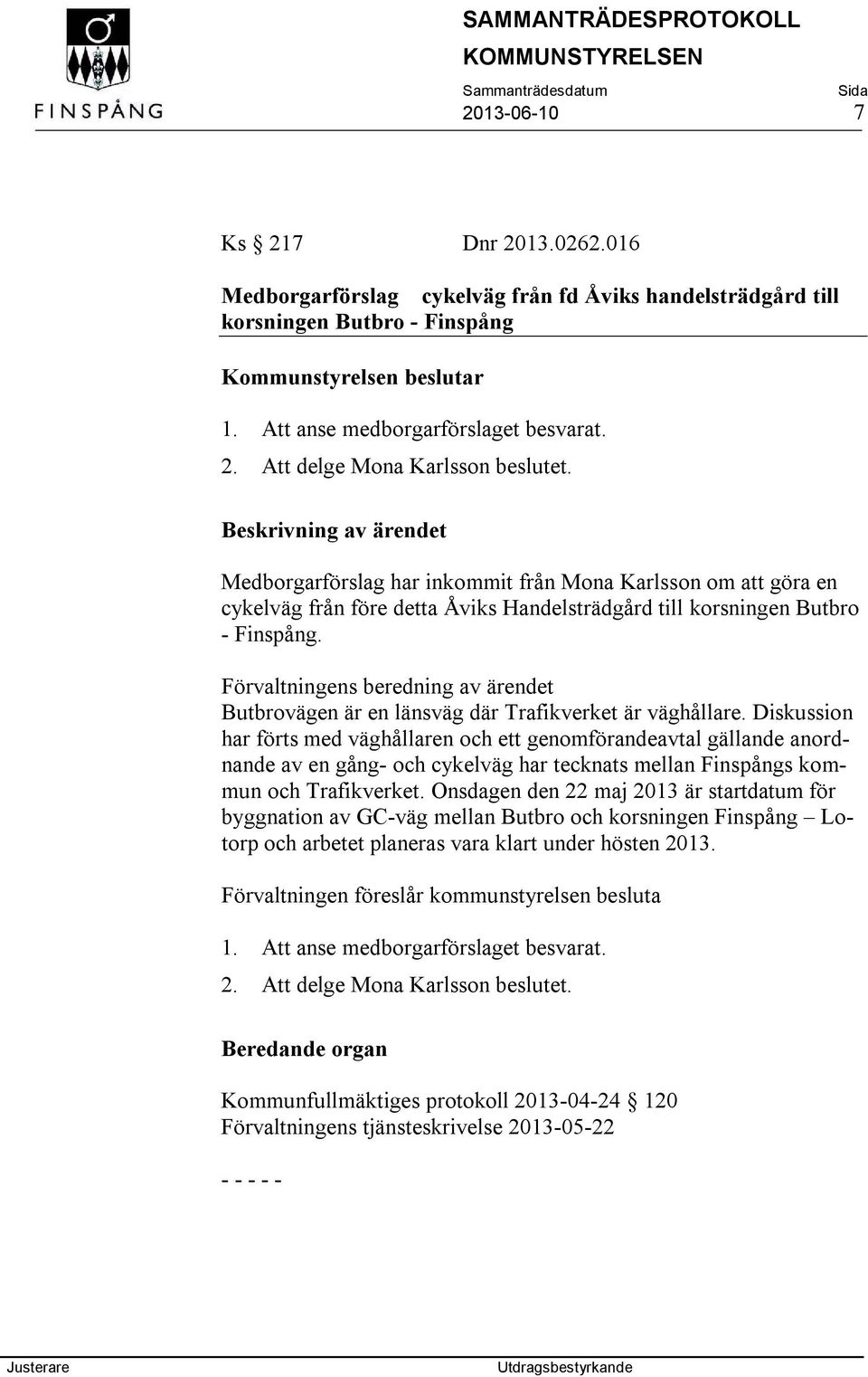 Förvaltningens beredning av ärendet Butbrovägen är en länsväg där Trafikverket är väghållare.