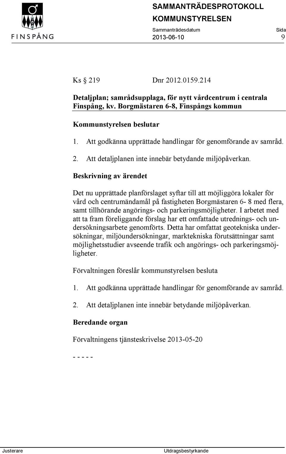 Det nu upprättade planförslaget syftar till att möjliggöra lokaler för vård och centrumändamål på fastigheten Borgmästaren 6-8 med flera, samt tillhörande angörings- och parkeringsmöjligheter.