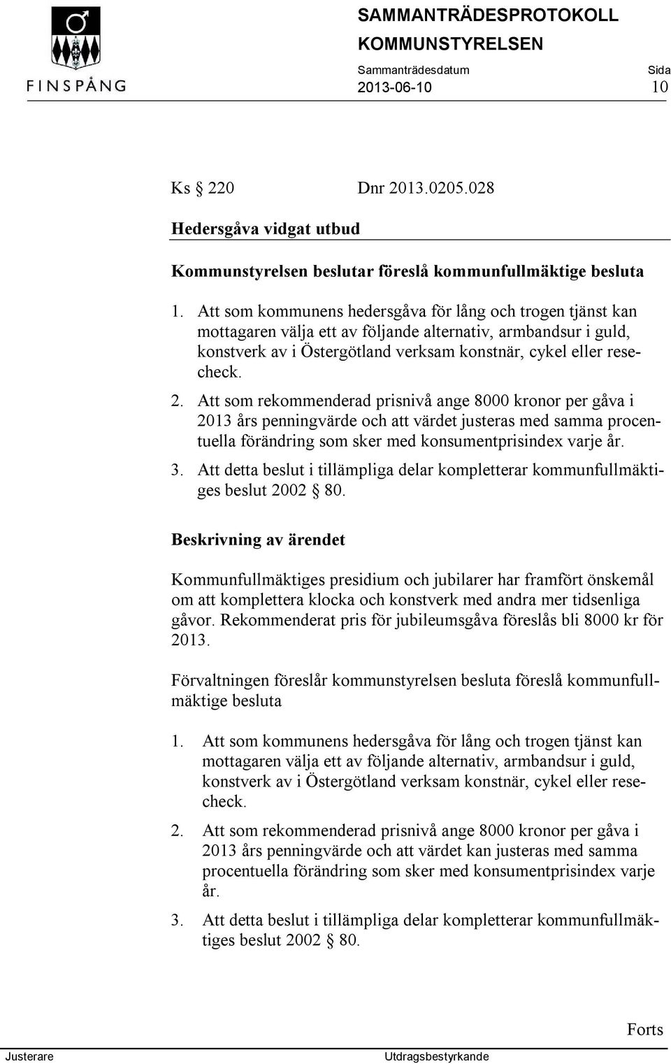 Att som rekommenderad prisnivå ange 8000 kronor per gåva i 2013 års penningvärde och att värdet justeras med samma procentuella förändring som sker med konsumentprisindex varje år. 3.