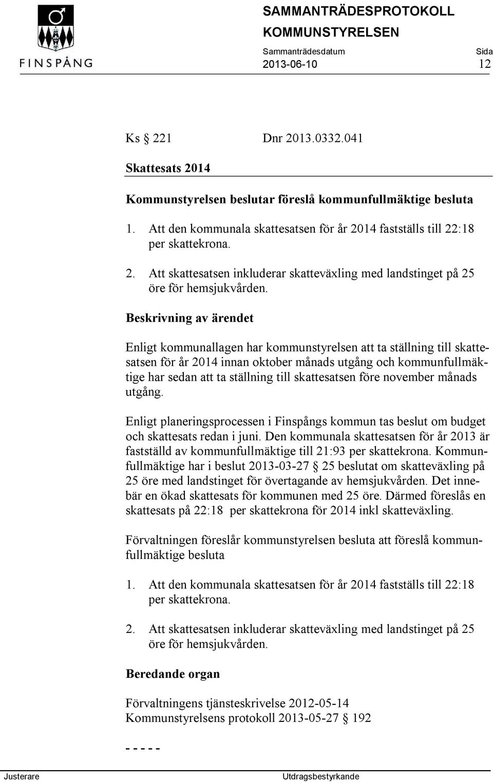 månads utgång. Enligt planeringsprocessen i Finspångs kommun tas beslut om budget och skattesats redan i juni.
