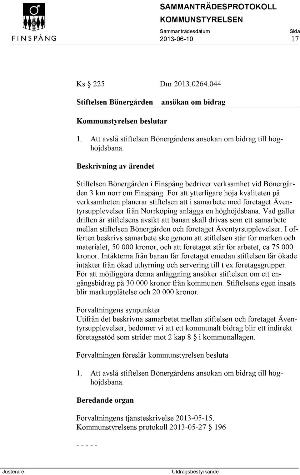 För att ytterligare höja kvaliteten på verksamheten planerar stiftelsen att i samarbete med företaget Äventyrsupplevelser från Norrköping anlägga en höghöjdsbana.