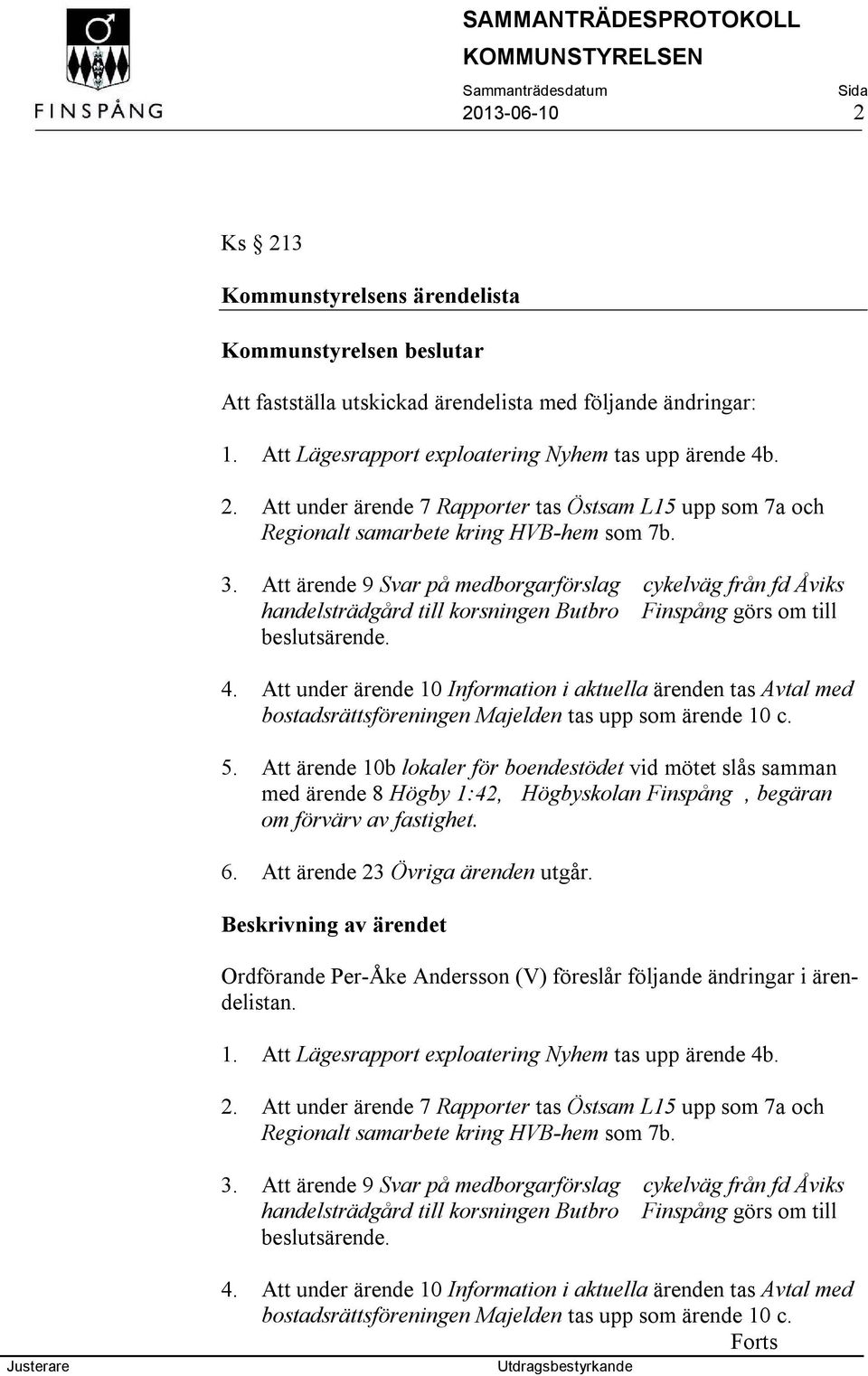 Att under ärende 10 Information i aktuella ärenden tas Avtal med bostadsrättsföreningen Majelden tas upp som ärende 10 c. 5.