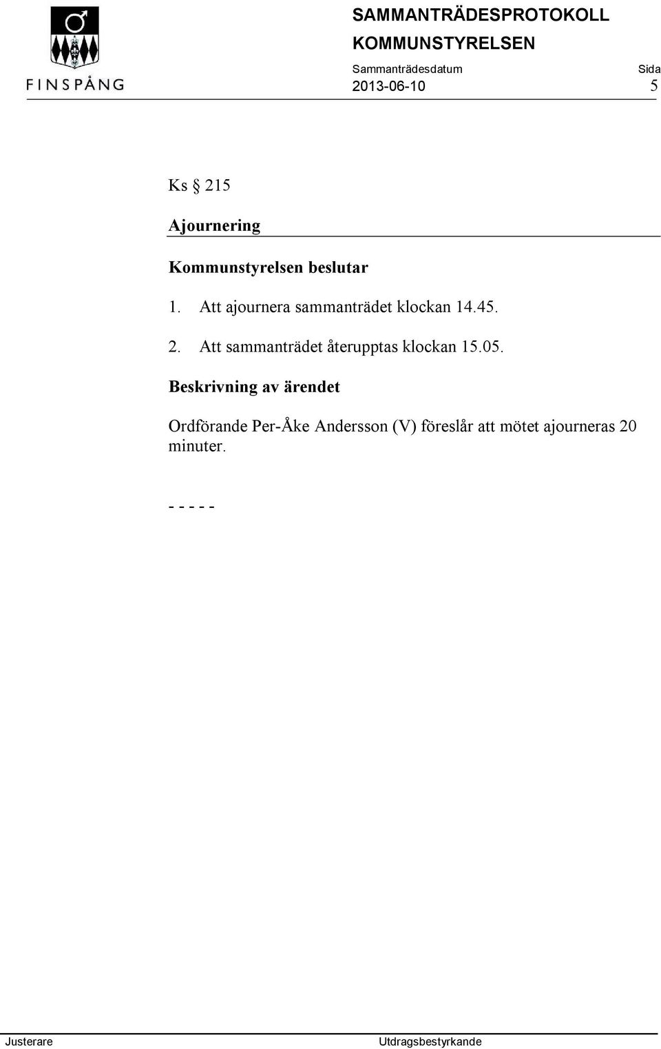 Att sammanträdet återupptas klockan 15.05.