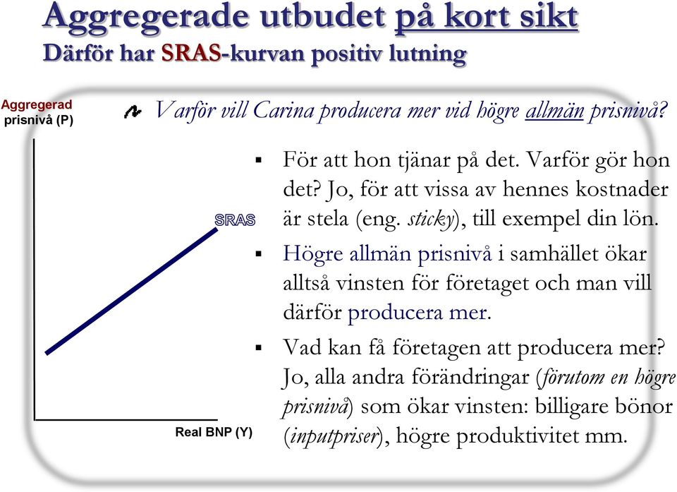 sticky), till exempel din lön. Högre allmän prisnivå i samhället ökar alltså vinsten för företaget och man vill därför producera mer.