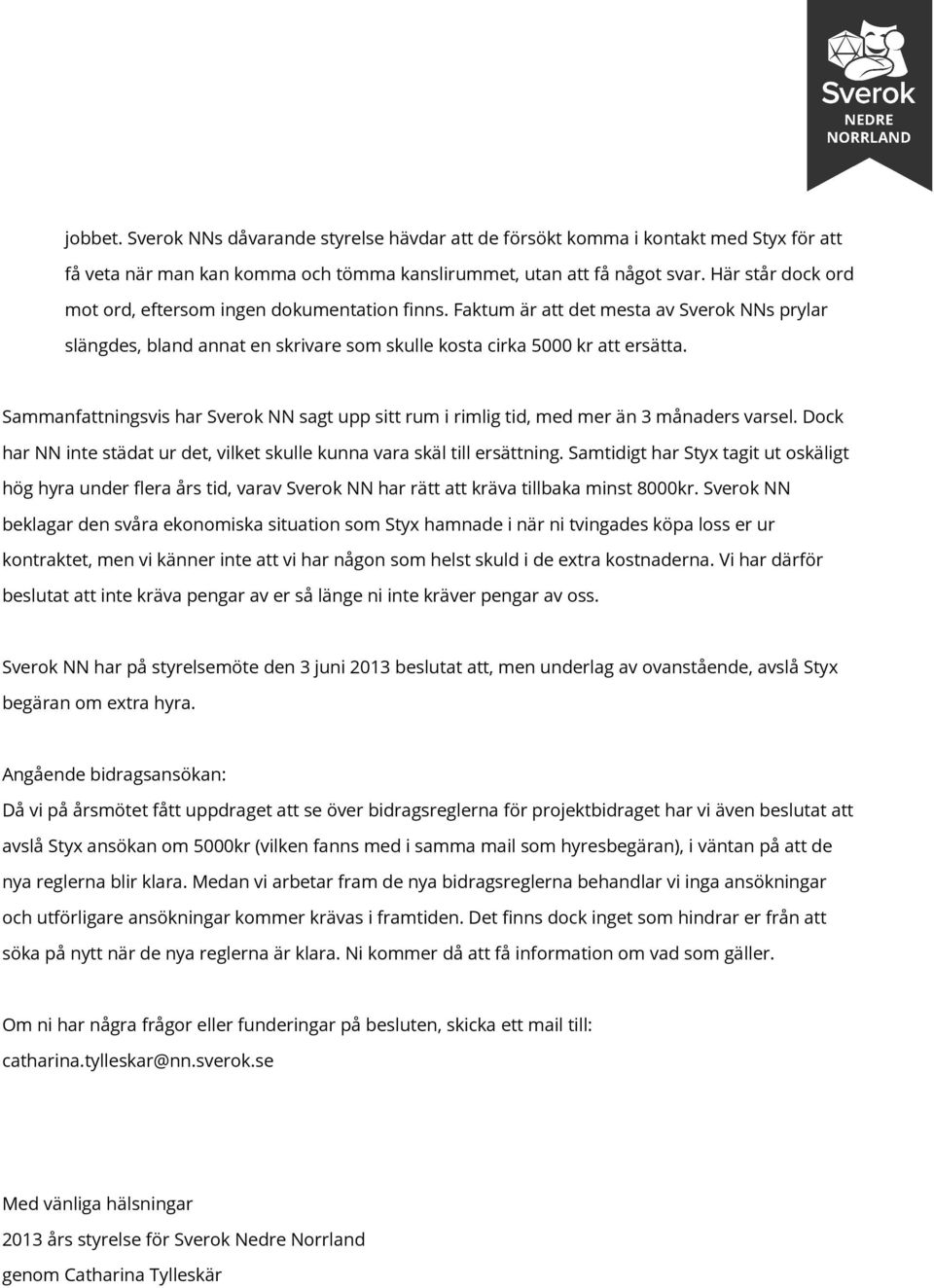 Sammanfattningsvis har Sverok NN sagt upp sitt rum i rimlig tid, med mer än 3 månaders varsel. Dock har NN inte städat ur det, vilket skulle kunna vara skäl till ersättning.