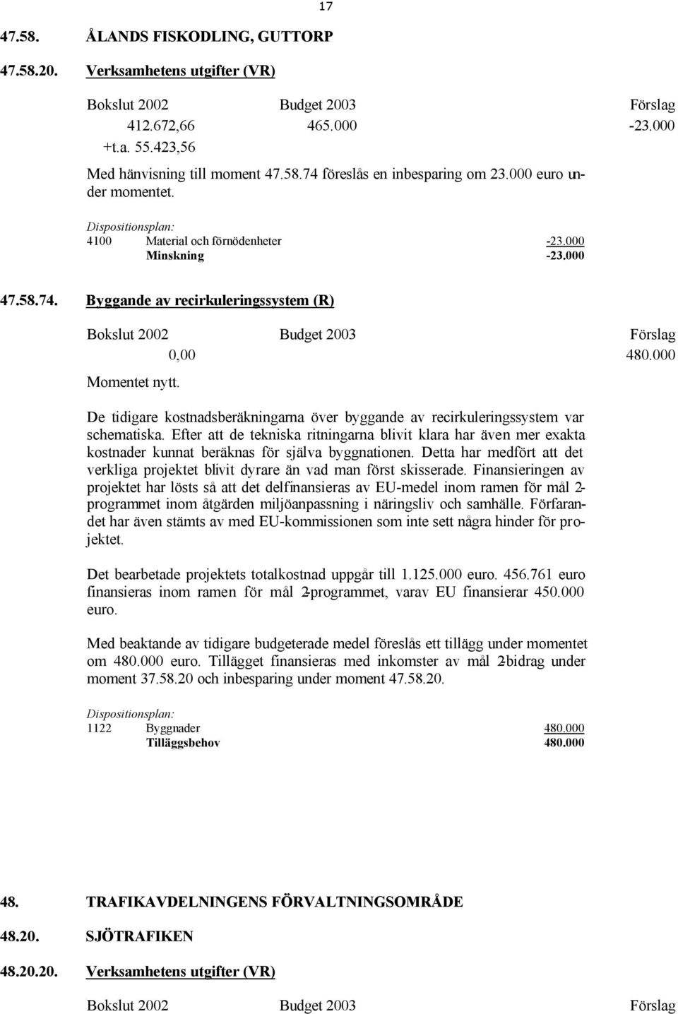 De tidigare kostnadsberäkningarna över byggande av recirkuleringssystem var schematiska.