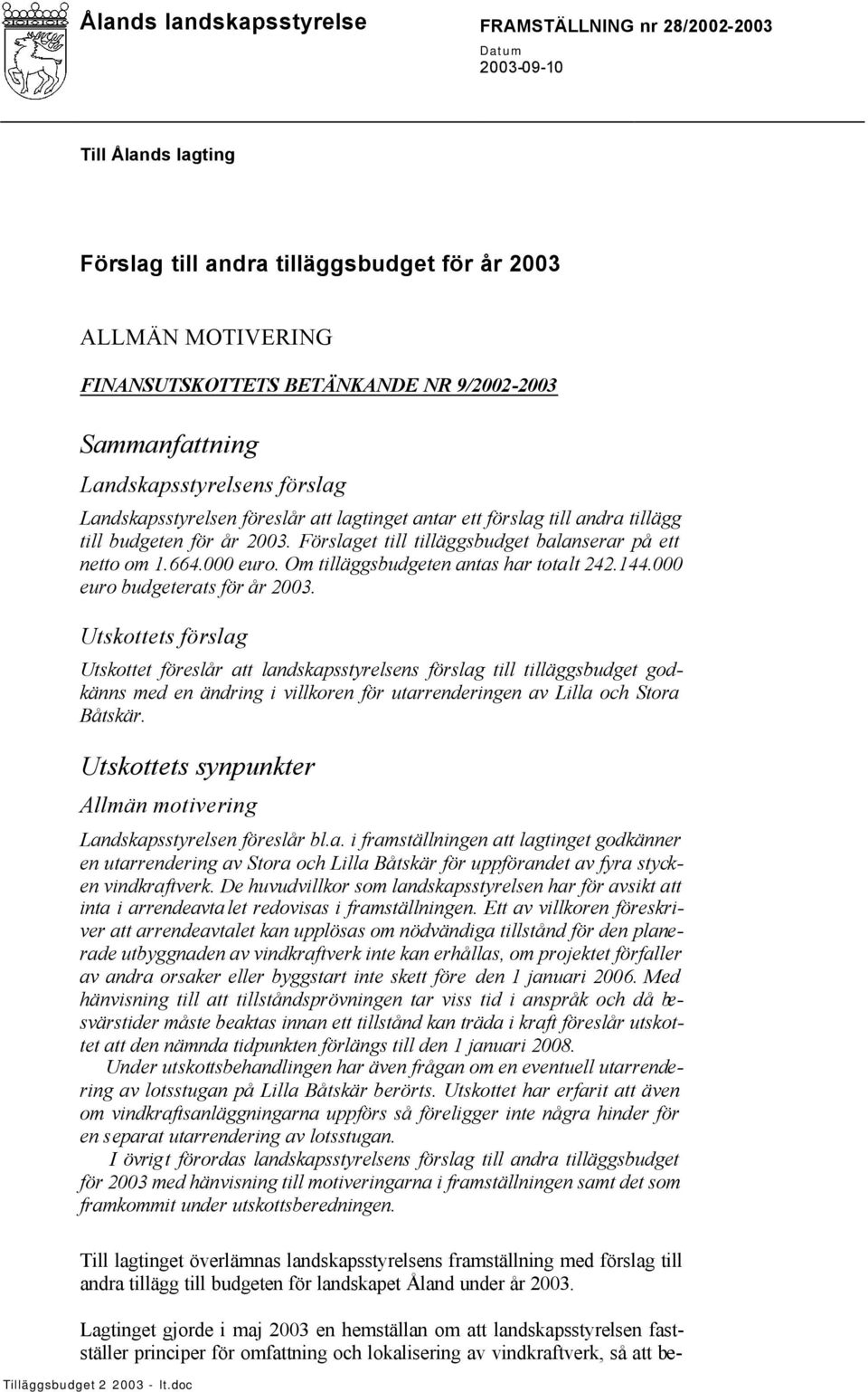 Förslaget till tilläggsbudget balanserar på ett netto om 1.664.000 euro. Om tilläggsbudgeten antas har totalt 242.144.000 euro budgeterats för år 2003.