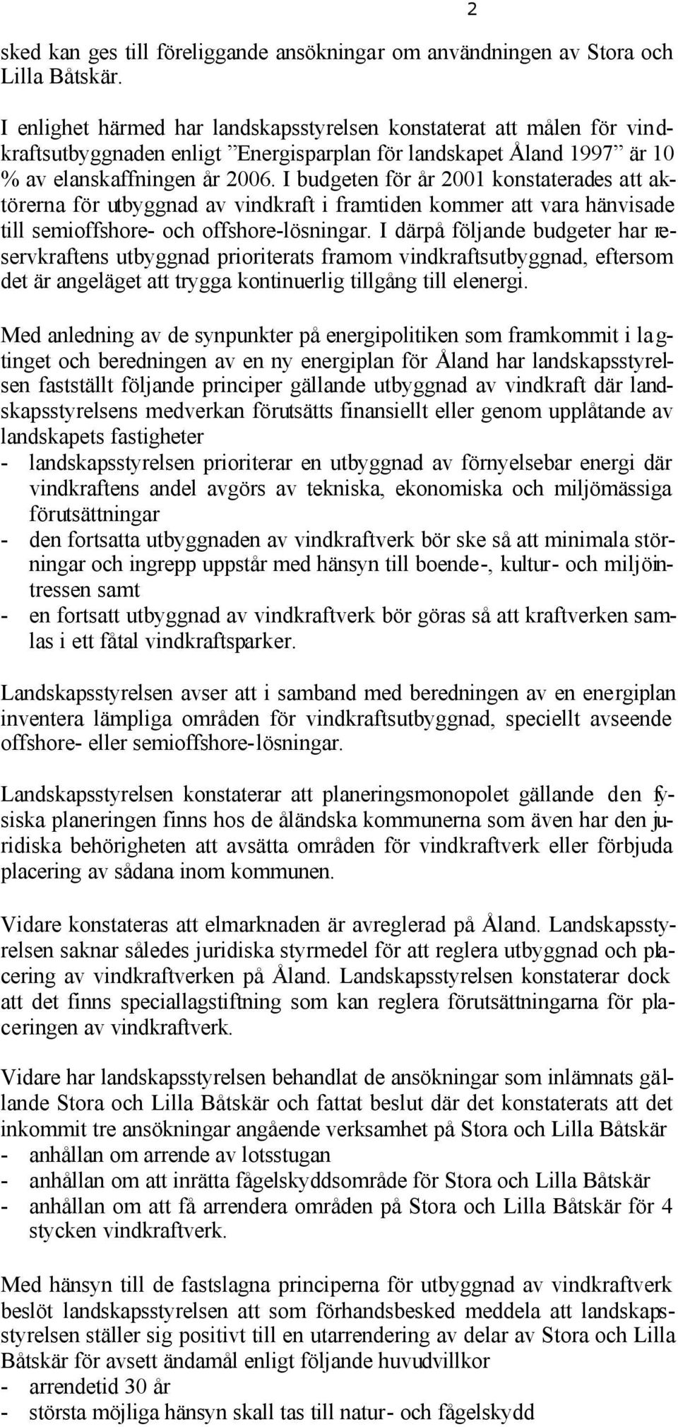 I budgeten för år 2001 konstaterades att aktörerna för utbyggnad av vindkraft i framtiden kommer att vara hänvisade till semioffshore- och offshore-lösningar.