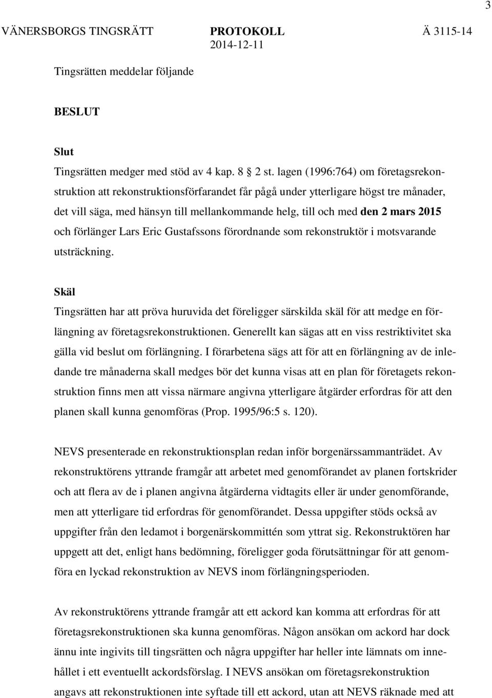 2015 och förlänger Lars Eric Gustafssons förordnande som rekonstruktör i motsvarande utsträckning.