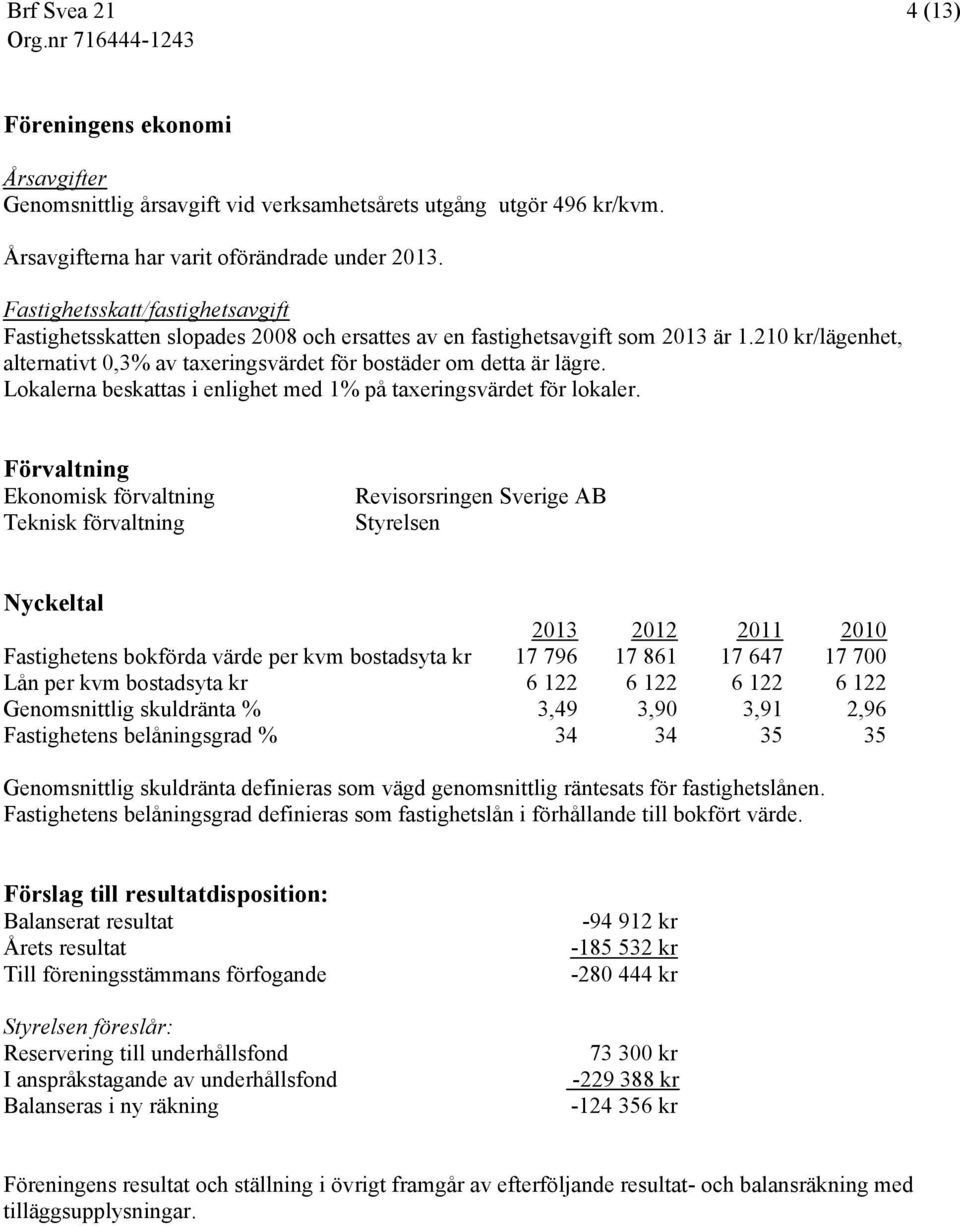 Lokalerna beskattas i enlighet med 1% på taxeringsvärdet för lokaler.