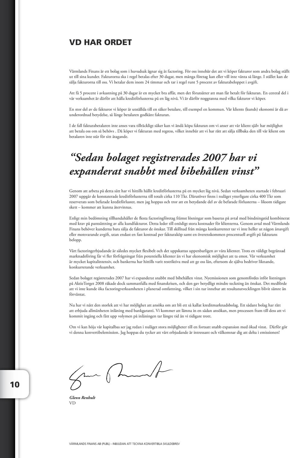 Vi betalar dem inom 24 timmar och tar i regel runt 5 procent av fakturabeloppet i avgift.