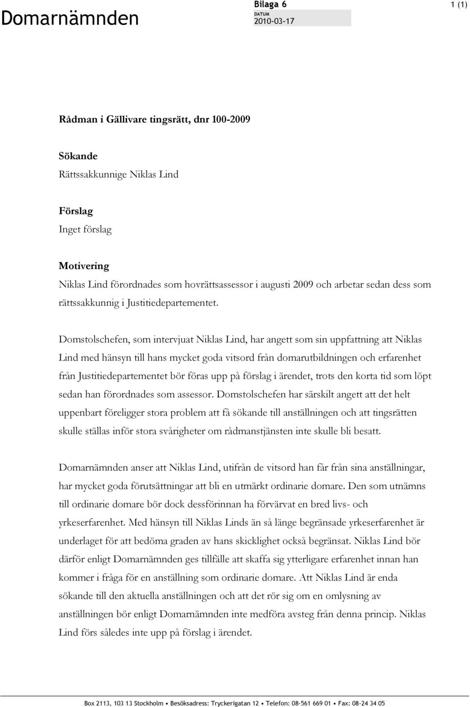 Domstolschefen, som intervjuat Niklas Lind, har angett som sin uppfattning att Niklas Lind med hänsyn till hans mycket goda vitsord från domarutbildningen och erfarenhet från Justitiedepartementet