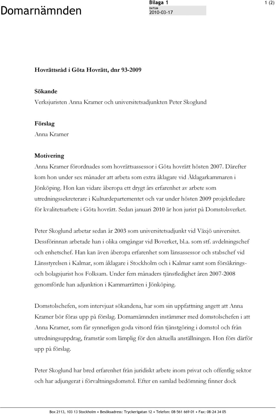 Hon kan vidare åberopa ett drygt års erfarenhet av arbete som utredningssekreterare i Kulturdepartementet och var under hösten 2009 projektledare för kvalitetsarbete i Göta hovrätt.