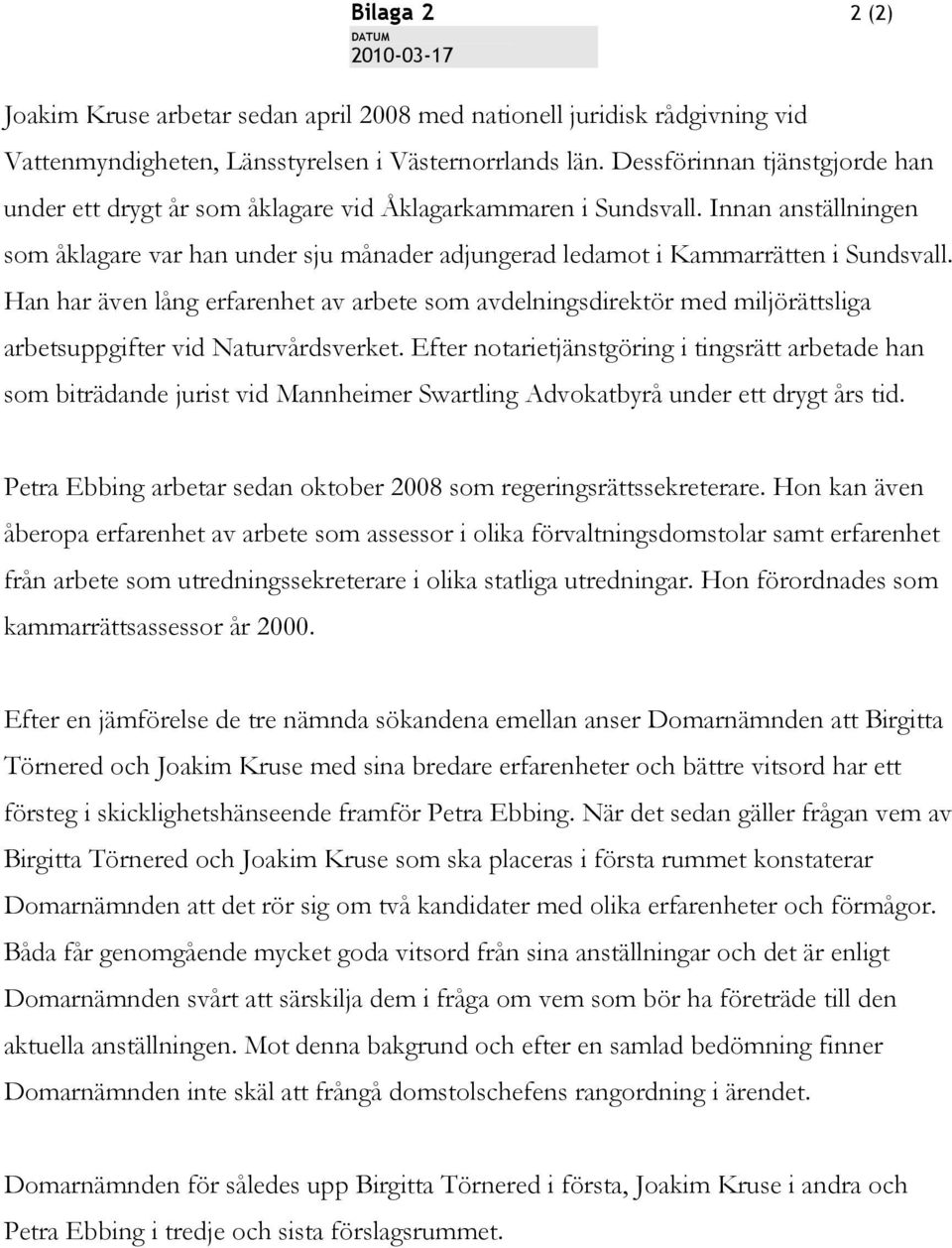 Han har även lång erfarenhet av arbete som avdelningsdirektör med miljörättsliga arbetsuppgifter vid Naturvårdsverket.