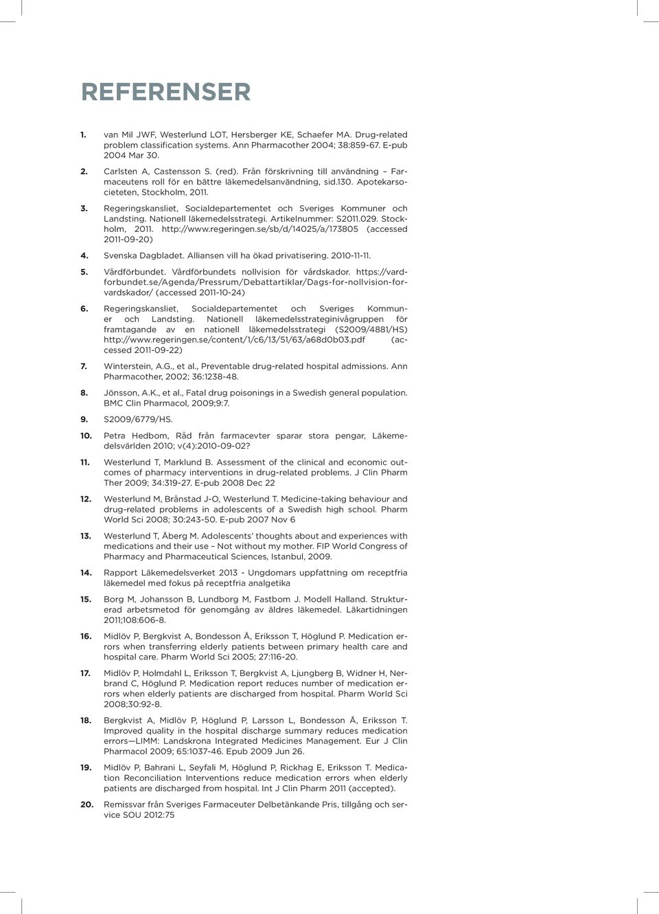 Regeringskansliet, Socialdepartementet och Sveriges Kommuner och Landsting. Nationell läkemedelsstrategi. Artikelnummer: S2011.029. Stockholm, 2011. http://www.regeringen.