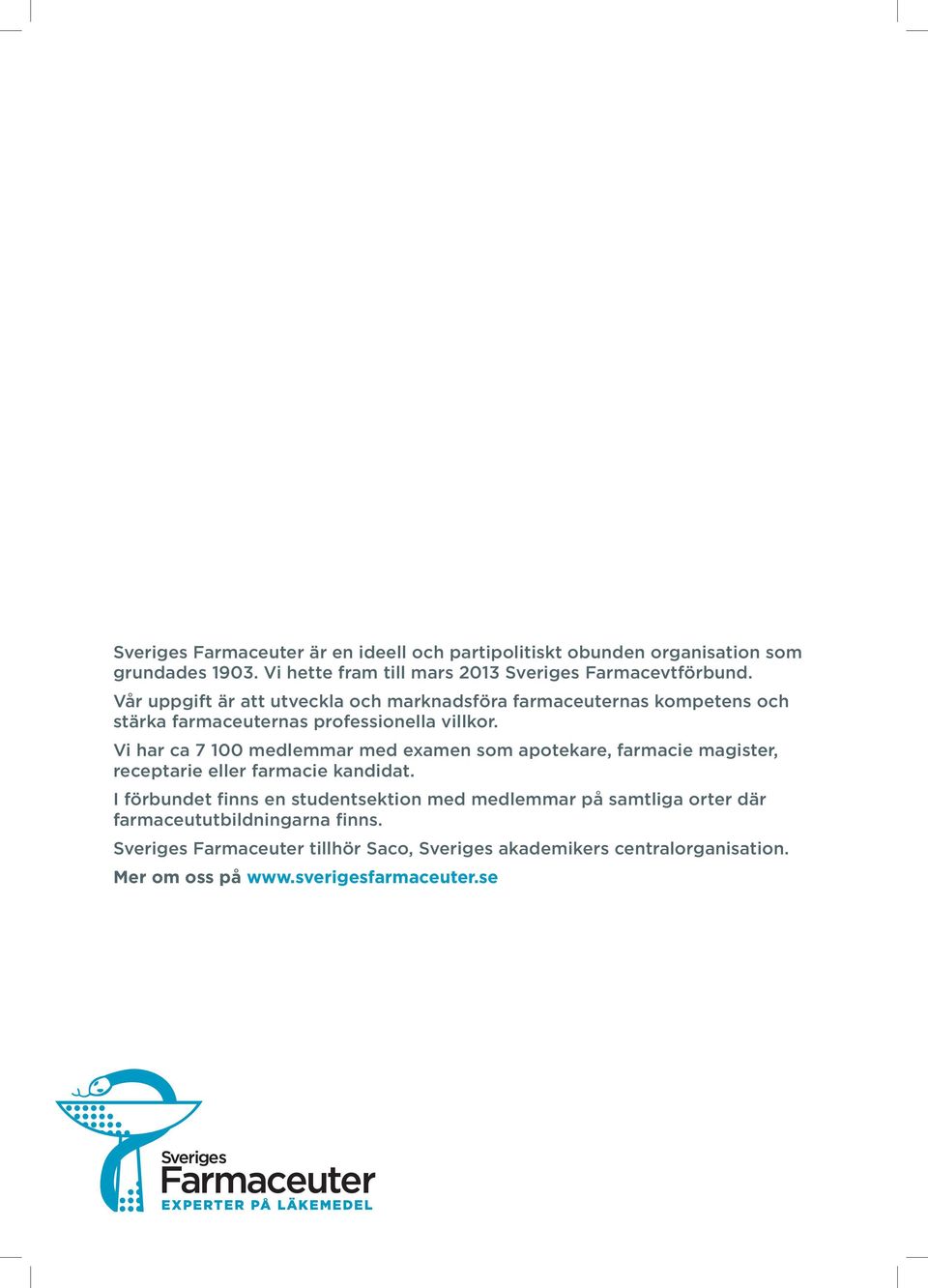 Vi har ca 7 100 medlemmar med examen som apo tekare, farmacie magister, receptarie eller farmacie kandidat.