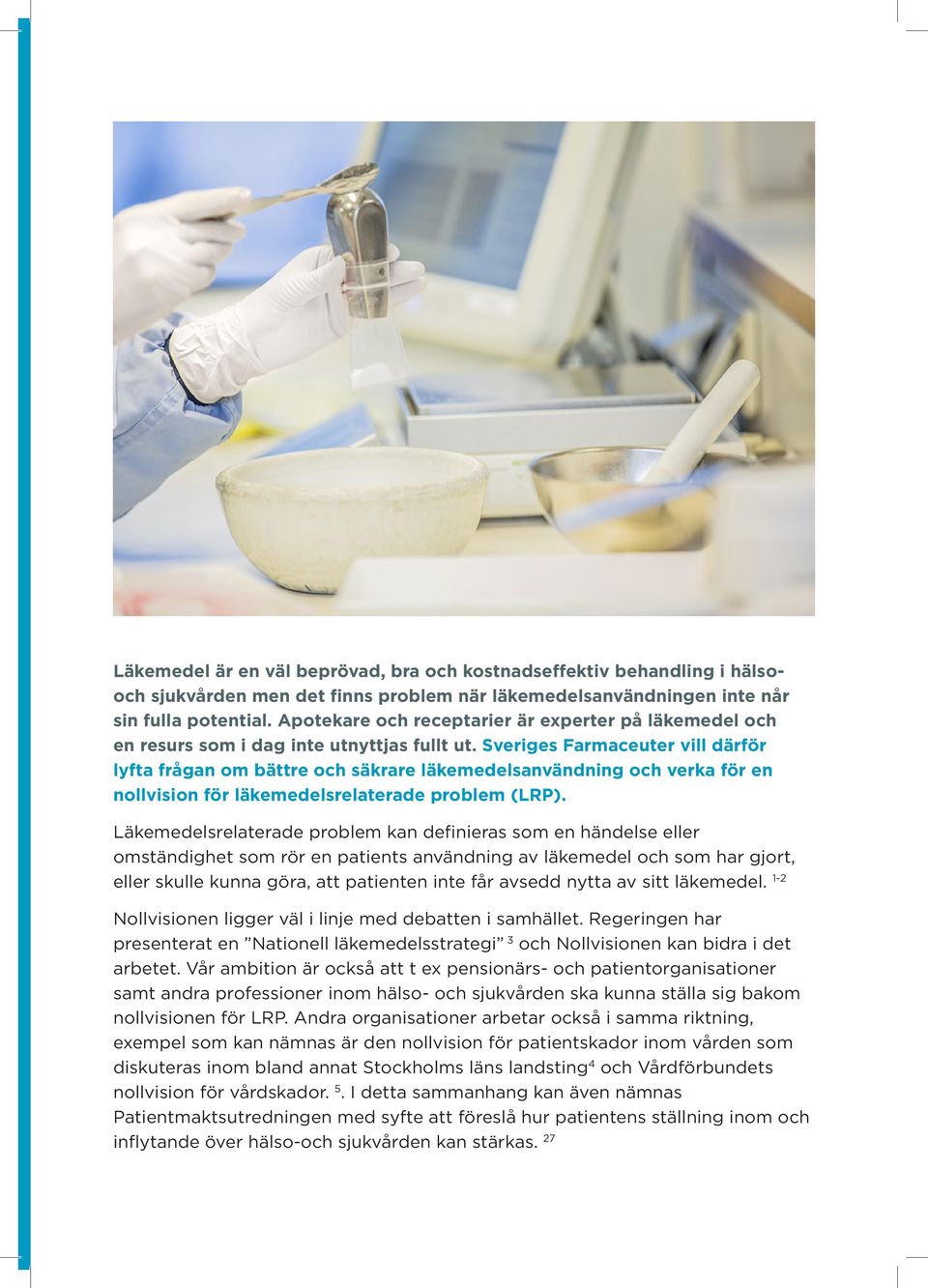 Sveriges Farmaceuter vill därför lyfta frågan om bättre och säkrare läkemedelsanvändning och verka för en nollvision för läkemedelsrelaterade problem (LRP).
