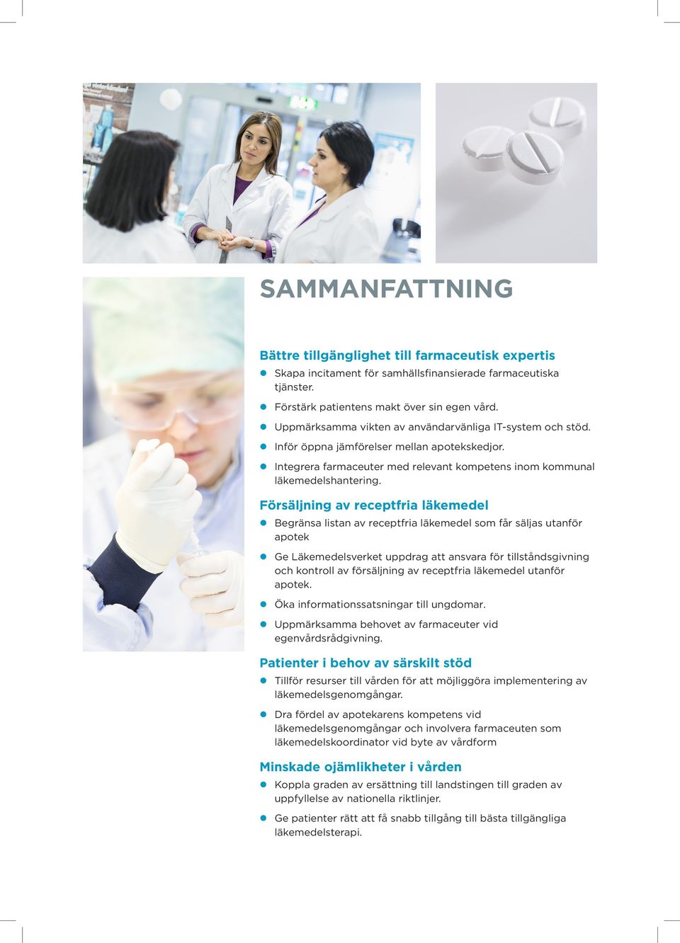 Försäljning av receptfria läkemedel z Begränsa listan av receptfria läkemedel som får säljas utanför apotek z Ge Läkemedelsverket uppdrag att ansvara för tillståndsgivning och kontroll av försäljning