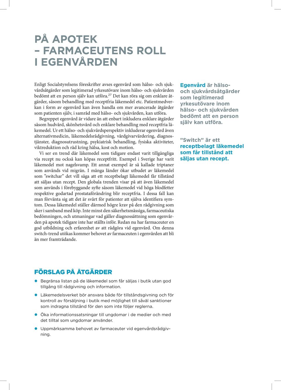Patientmedverkan i form av egenvård kan även handla om mer avancerade åtgärder som patienten själv, i samråd med hälso- och sjukvården, kan utföra.