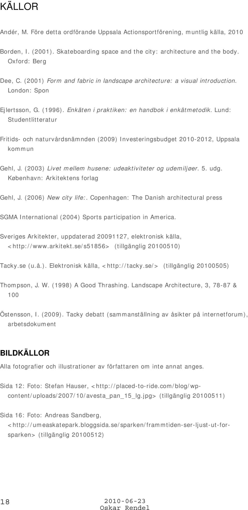 Lund: Studentlitteratur Fritids- och naturvårdsnämnden (2009) Investeringsbudget 2010-2012, Uppsala kommun Gehl, J. (2003) Livet mellem husene: udeaktiviteter og udemiljøer. 5. udg.