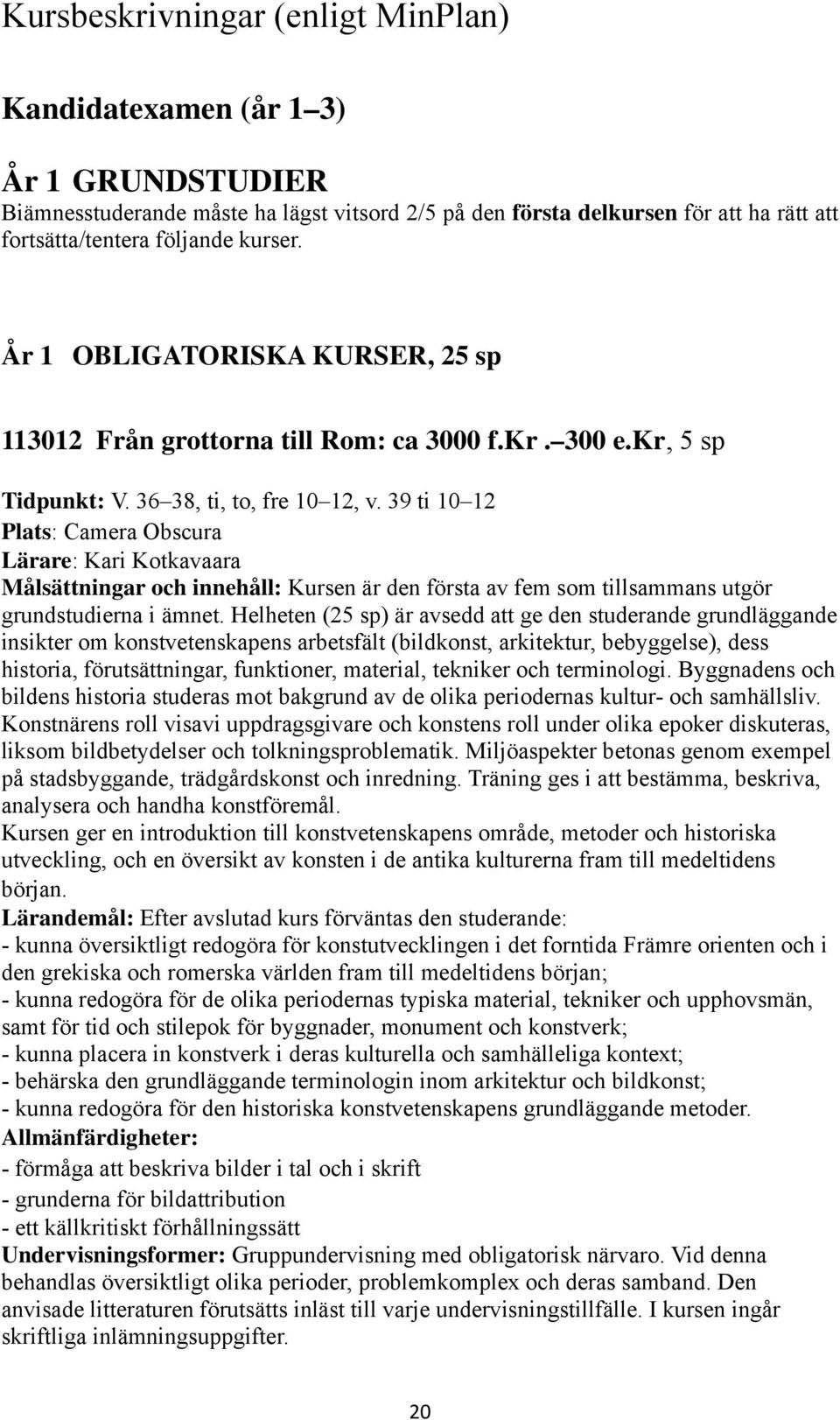 39 ti 10 12 Plats: Camera Obscura Lärare: Kari Kotkavaara Målsättningar och innehåll: Kursen är den första av fem som tillsammans utgör grundstudierna i ämnet.