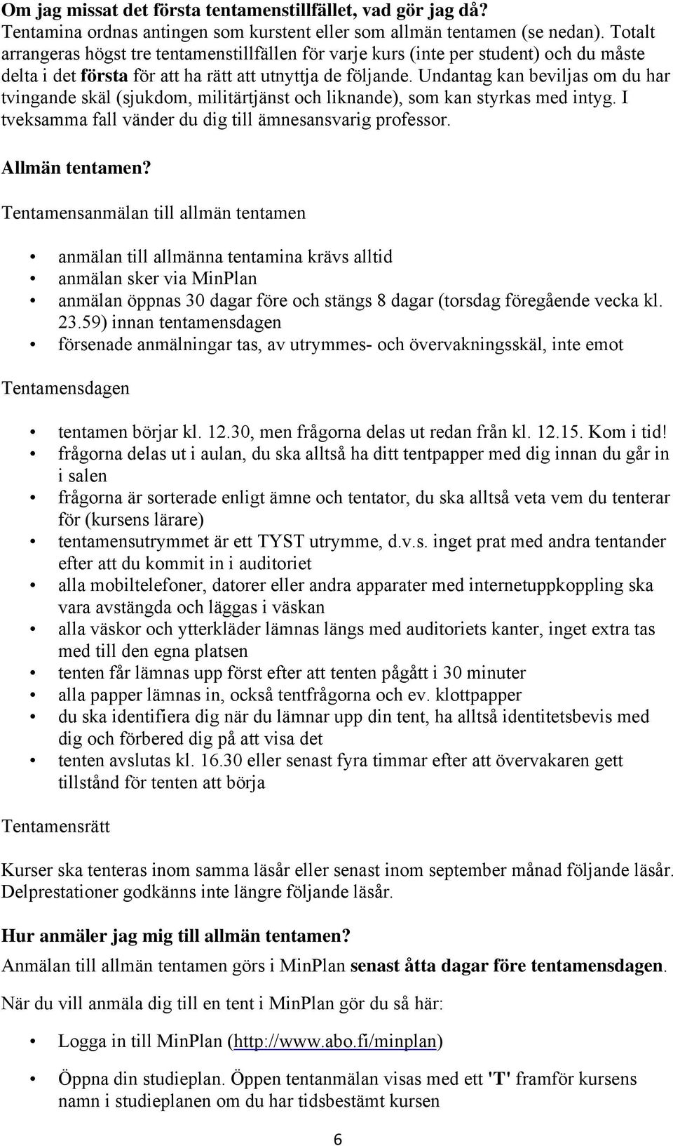 Undantag kan beviljas om du har tvingande skäl (sjukdom, militärtjänst och liknande), som kan styrkas med intyg. I tveksamma fall vänder du dig till ämnesansvarig professor. Allmän tentamen?