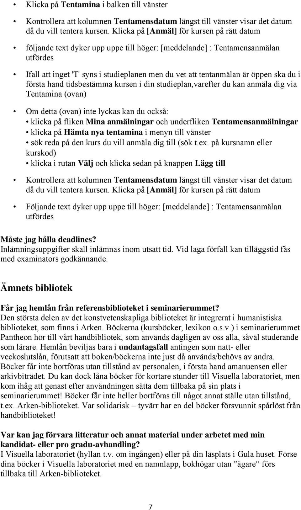 öppen ska du i första hand tidsbestämma kursen i din studieplan,varefter du kan anmäla dig via Tentamina (ovan) Om detta (ovan) inte lyckas kan du också: klicka på fliken Mina anmälningar och
