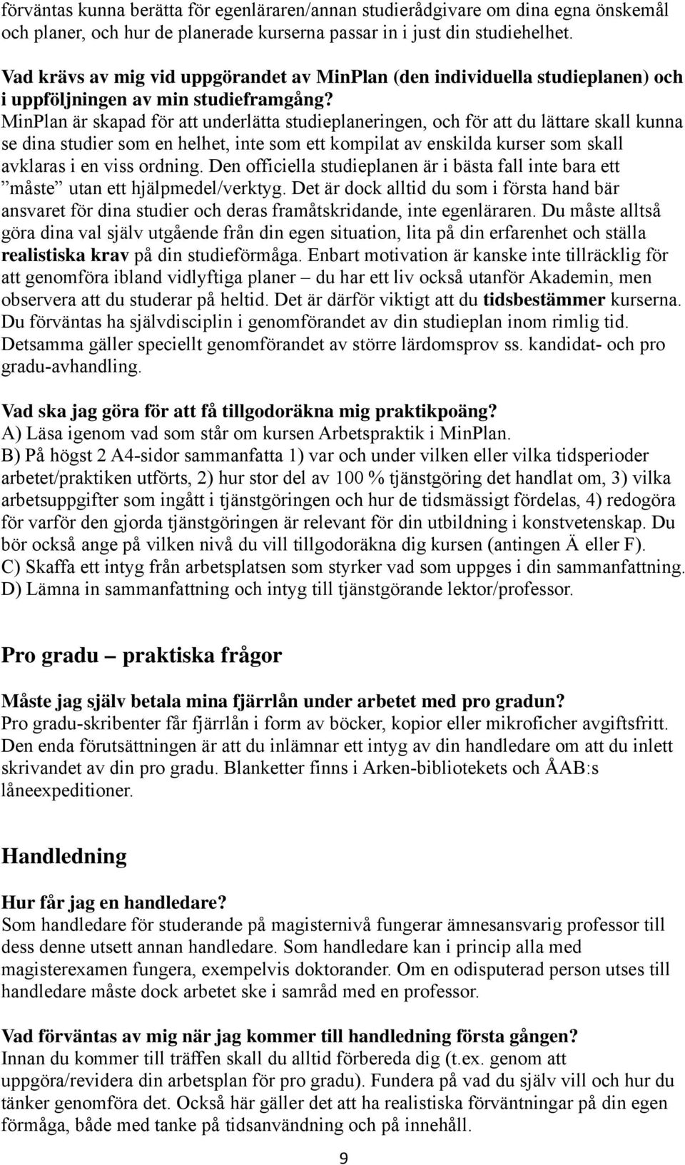 MinPlan är skapad för att underlätta studieplaneringen, och för att du lättare skall kunna se dina studier som en helhet, inte som ett kompilat av enskilda kurser som skall avklaras i en viss ordning.
