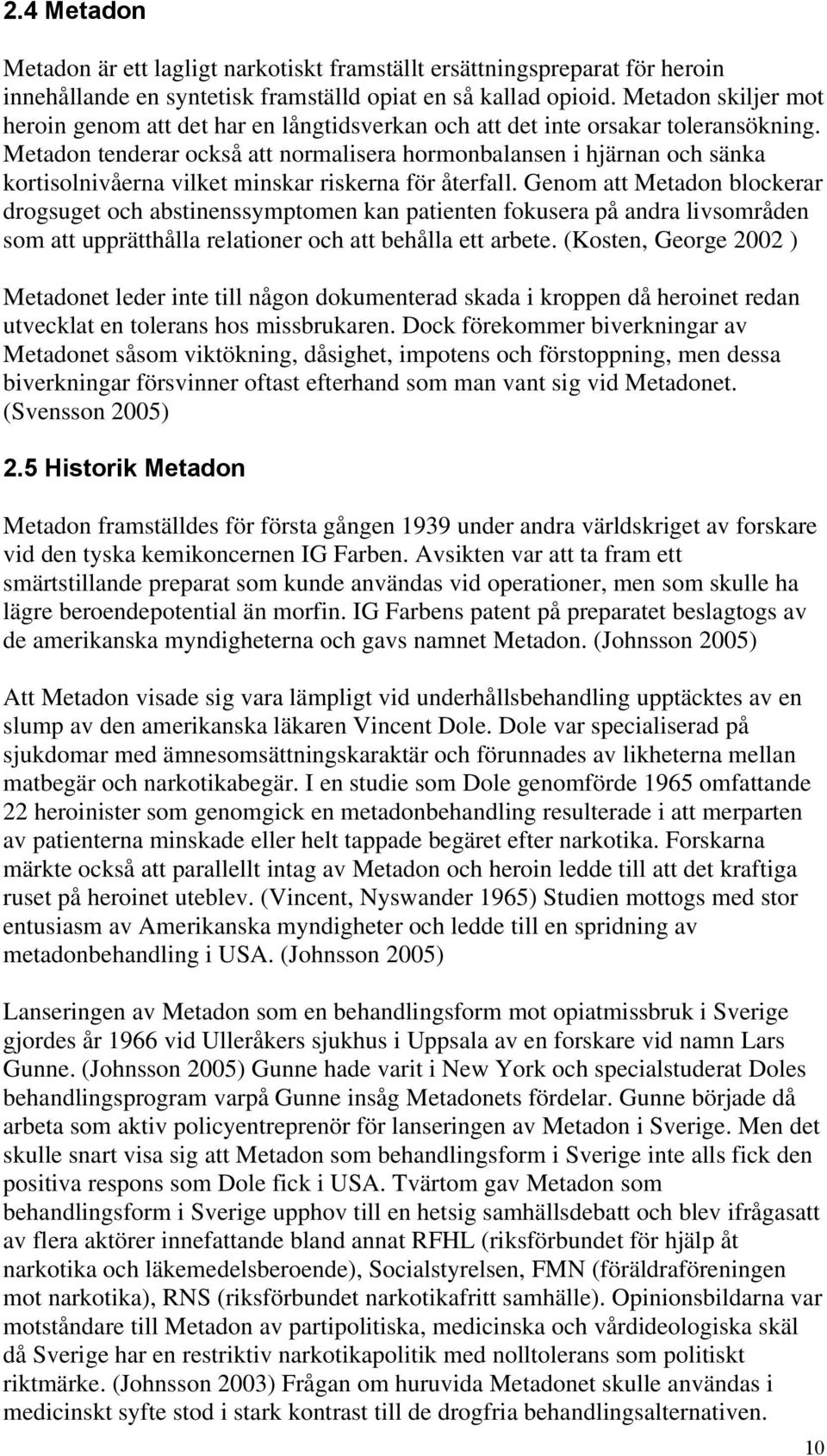 Metadon tenderar också att normalisera hormonbalansen i hjärnan och sänka kortisolnivåerna vilket minskar riskerna för återfall.