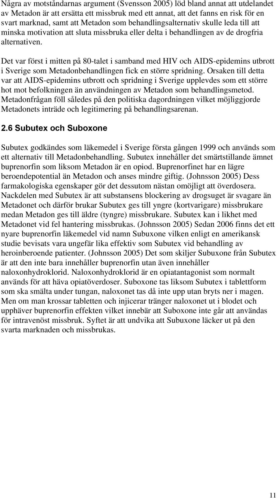 Det var först i mitten på 80-talet i samband med HIV och AIDS-epidemins utbrott i Sverige som Metadonbehandlingen fick en större spridning.