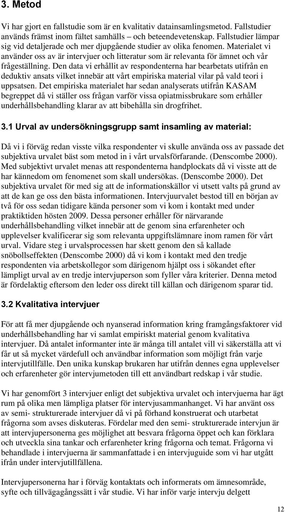Den data vi erhållit av respondenterna har bearbetats utifrån en deduktiv ansats vilket innebär att vårt empiriska material vilar på vald teori i uppsatsen.