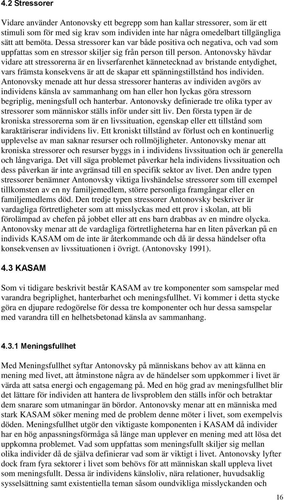 Antonovsky hävdar vidare att stressorerna är en livserfarenhet kännetecknad av bristande entydighet, vars främsta konsekvens är att de skapar ett spänningstillstånd hos individen.