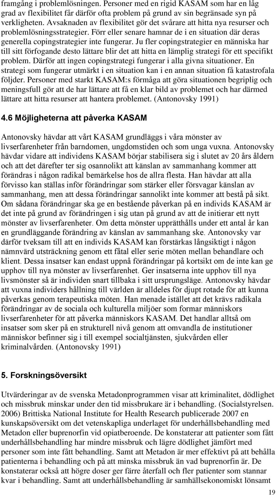 Ju fler copingstrategier en människa har till sitt förfogande desto lättare blir det att hitta en lämplig strategi för ett specifikt problem.