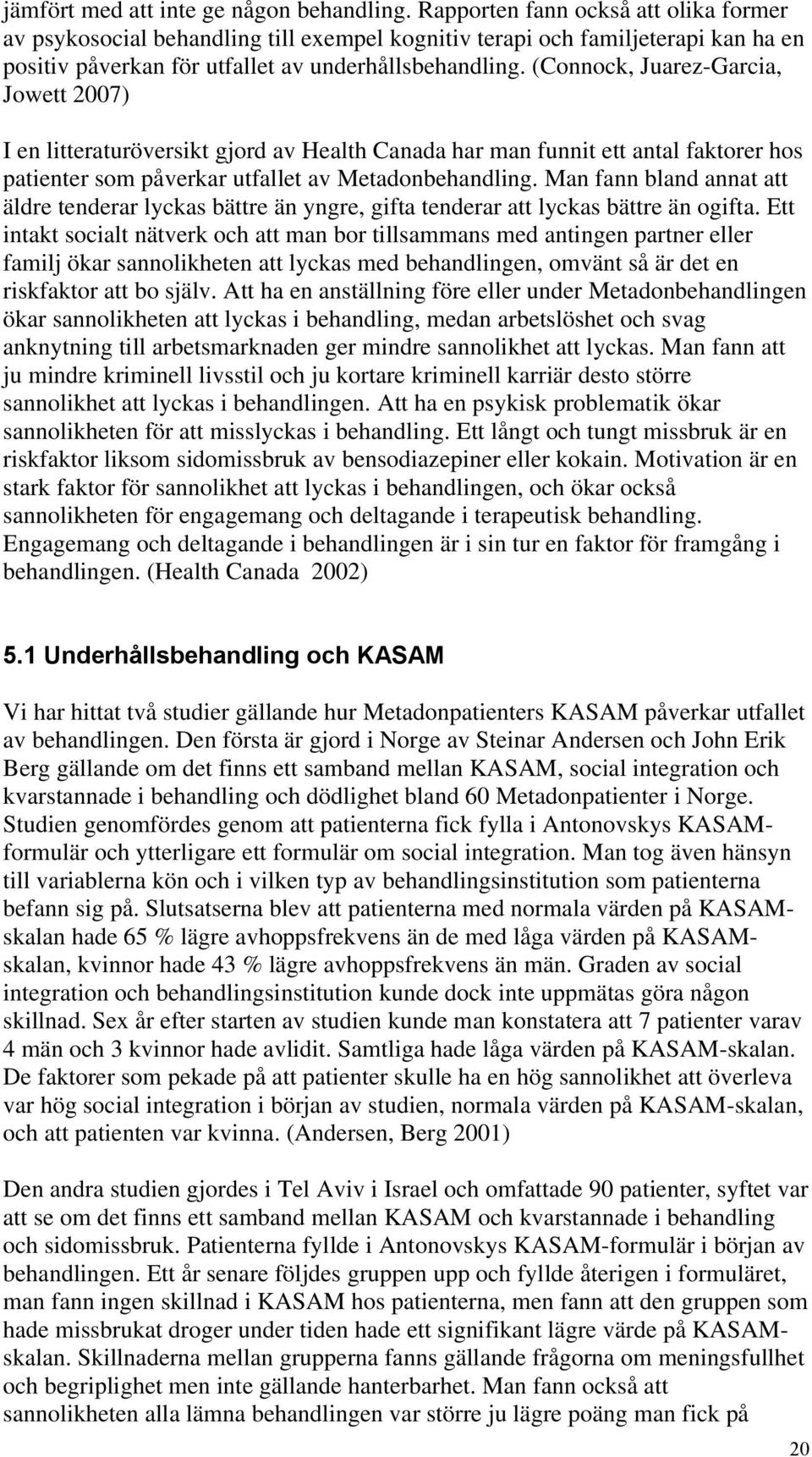 (Connock, Juarez-Garcia, Jowett 2007) I en litteraturöversikt gjord av Health Canada har man funnit ett antal faktorer hos patienter som påverkar utfallet av Metadonbehandling.
