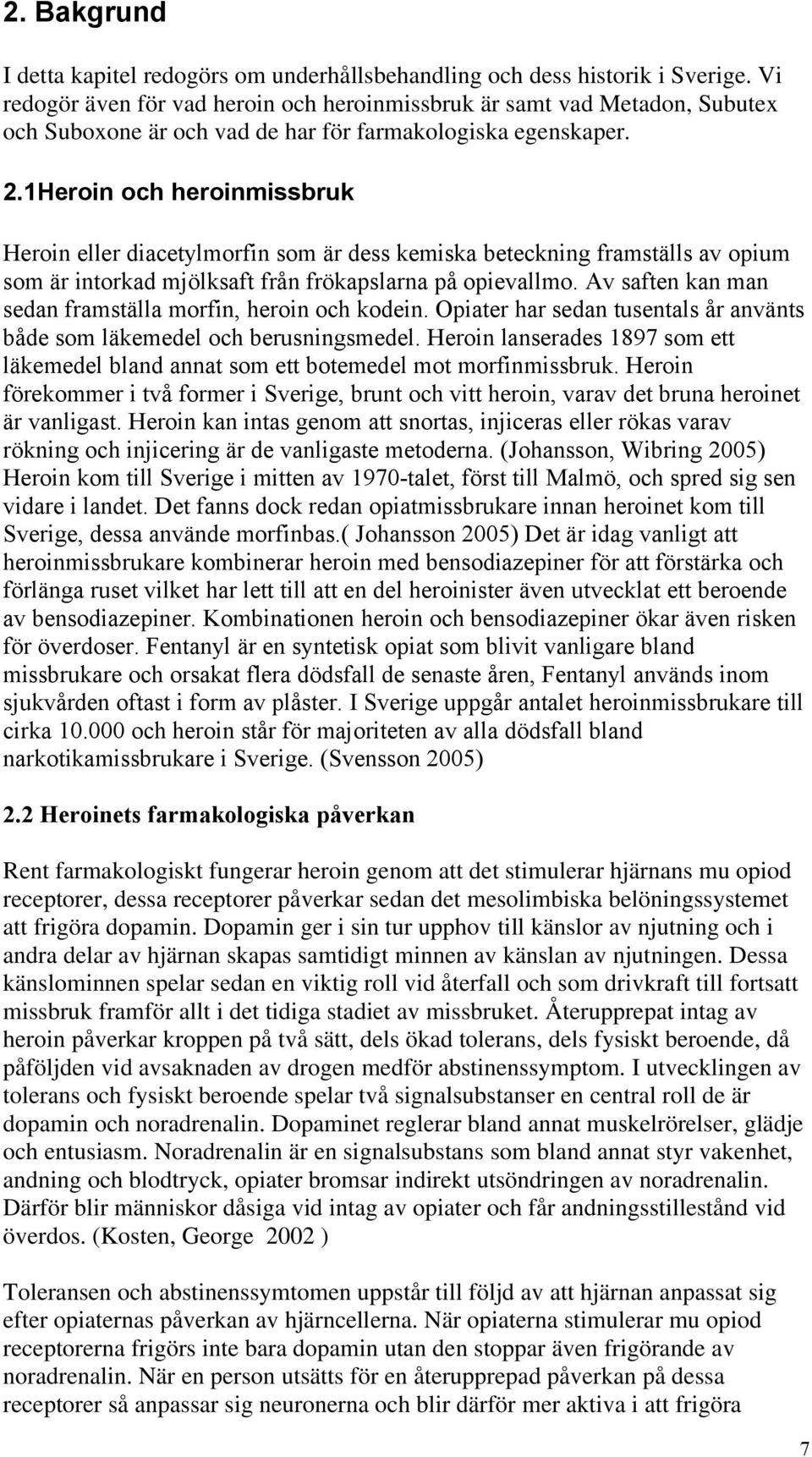 1Heroin och heroinmissbruk Heroin eller diacetylmorfin som är dess kemiska beteckning framställs av opium som är intorkad mjölksaft från frökapslarna på opievallmo.