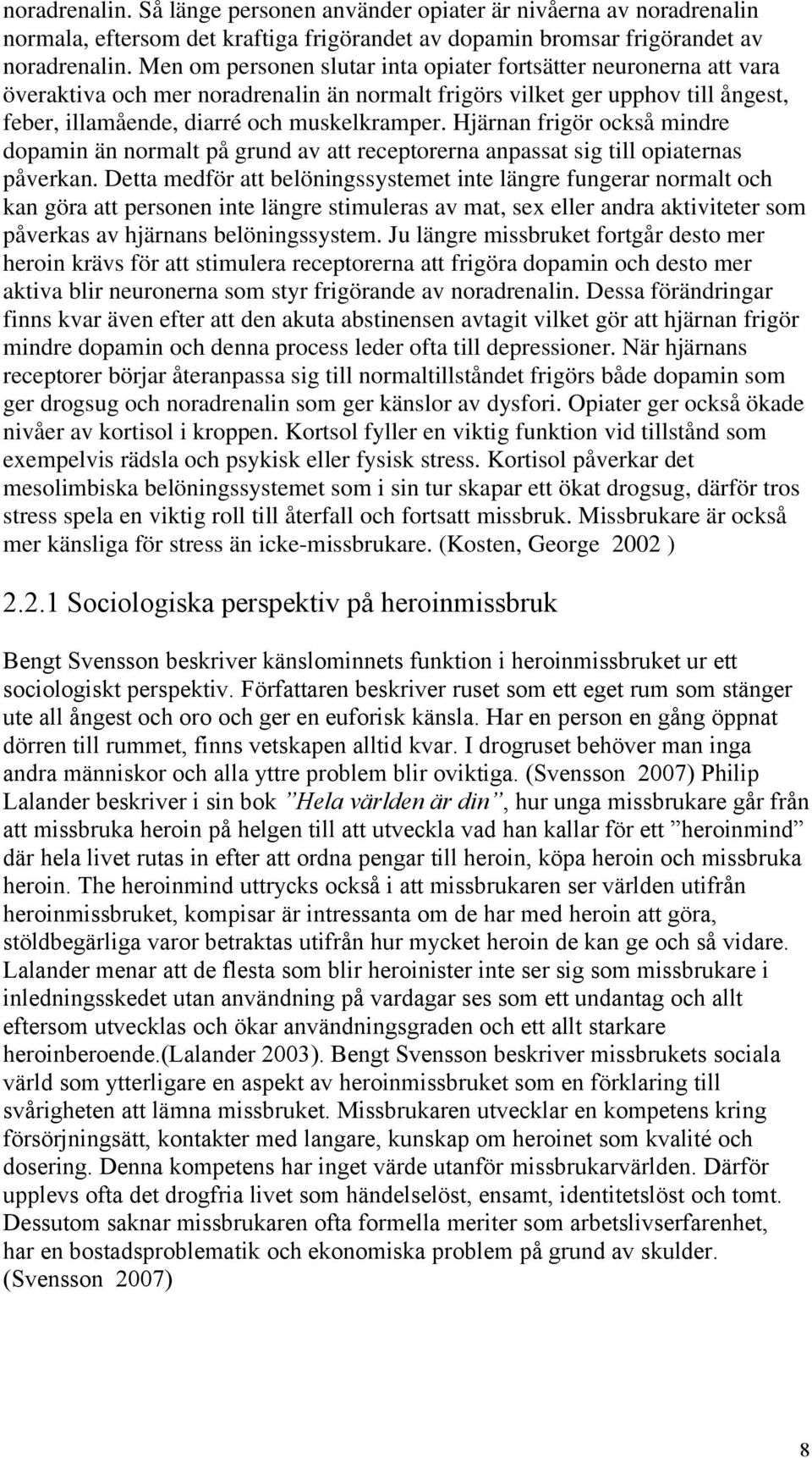 Hjärnan frigör också mindre dopamin än normalt på grund av att receptorerna anpassat sig till opiaternas påverkan.