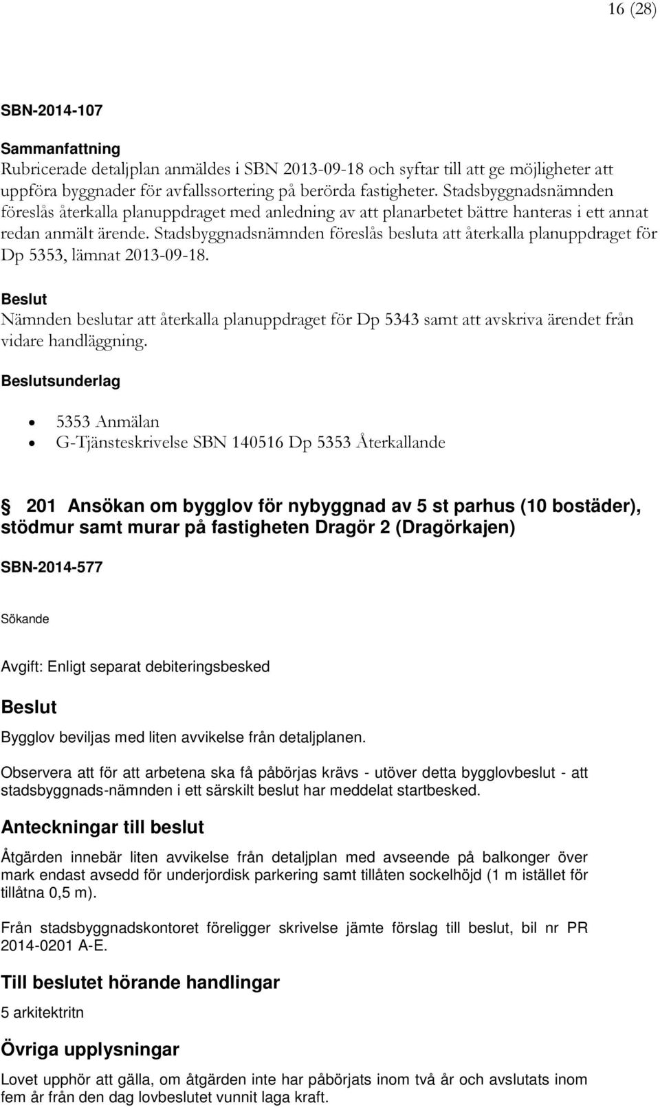 Stadsbyggnadsnämnden föreslås besluta att återkalla planuppdraget för Dp 5353, lämnat 2013-09-18.