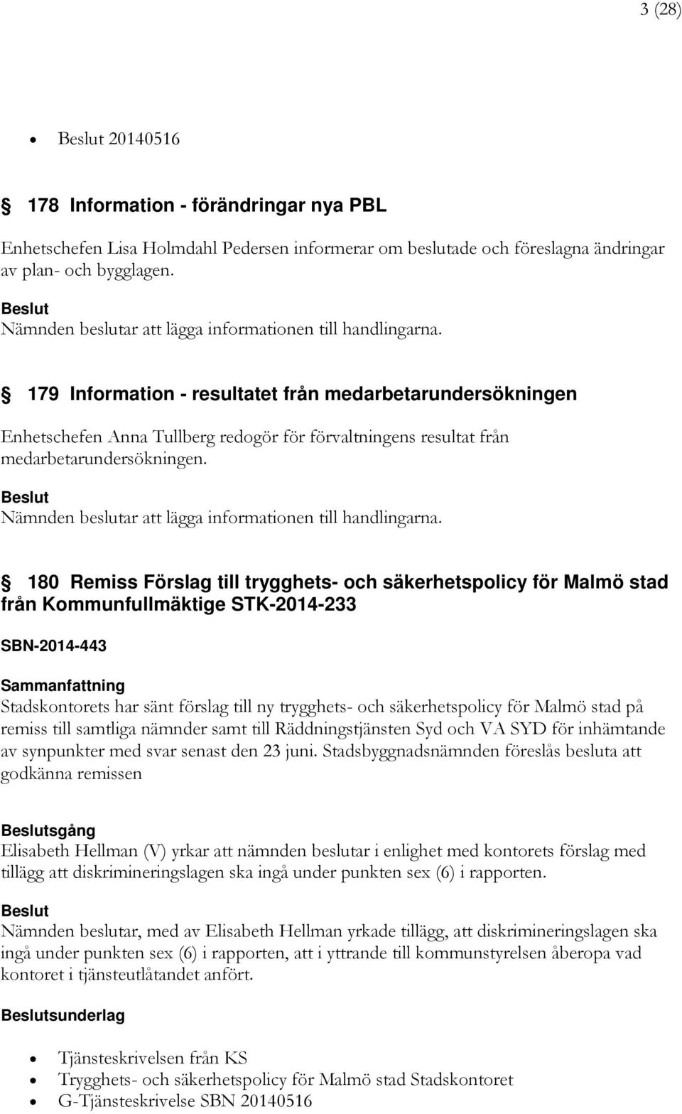 179 Information - resultatet från medarbetarundersökningen Enhetschefen Anna Tullberg redogör för förvaltningens resultat från medarbetarundersökningen.