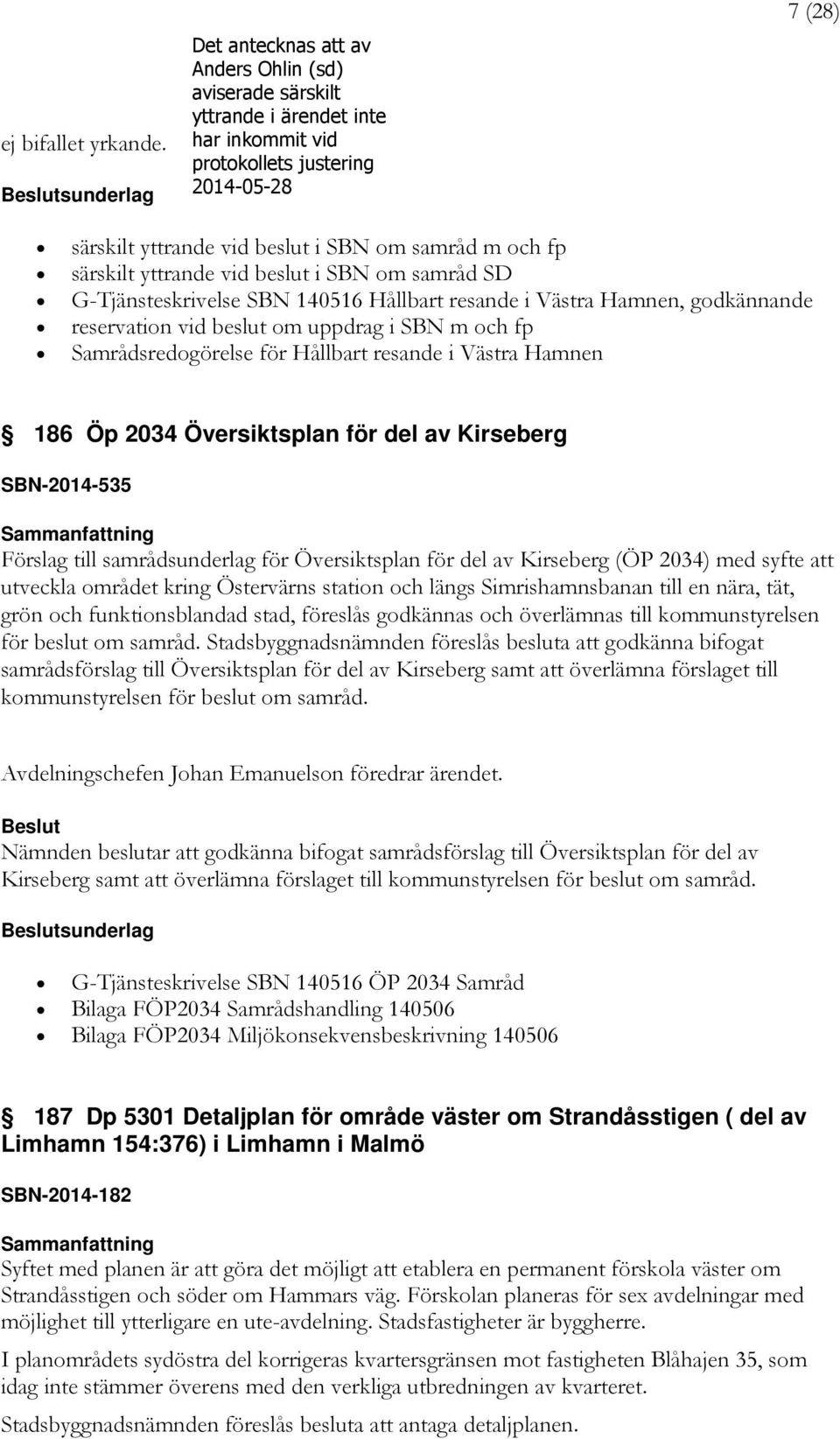 vid beslut om uppdrag i SBN m och fp Samrådsredogörelse för Hållbart resande i Västra Hamnen 186 Öp 2034 Översiktsplan för del av Kirseberg SBN-2014-535 Förslag till samrådsunderlag för Översiktsplan