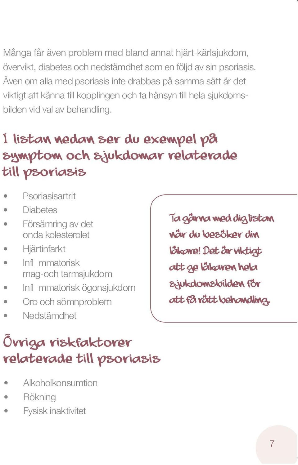 I listan nedan ser du exempel på symptom och sjukdomar relaterade till psoriasis Psoriasisartrit Diabetes Försämring av det onda kolesterolet Hjärtinfarkt Infl mmatorisk mag-och