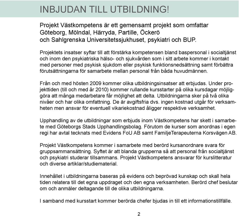 sjukdom eller psykisk funktionsnedsättning samt förbättra förutsättningarna för samarbete mellan personal från båda huvudmännen. Från och med hösten 2009 kommer olika utbildningsinsatser att erbjudas.