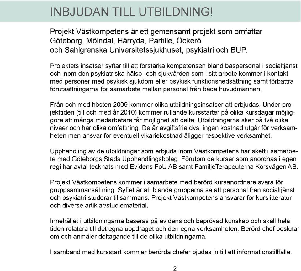 sjukdom eller psykisk funktionsnedsättning samt förbättra förutsättningarna för samarbete mellan personal från båda huvudmännen. Från och med hösten 2009 kommer olika utbildningsinsatser att erbjudas.