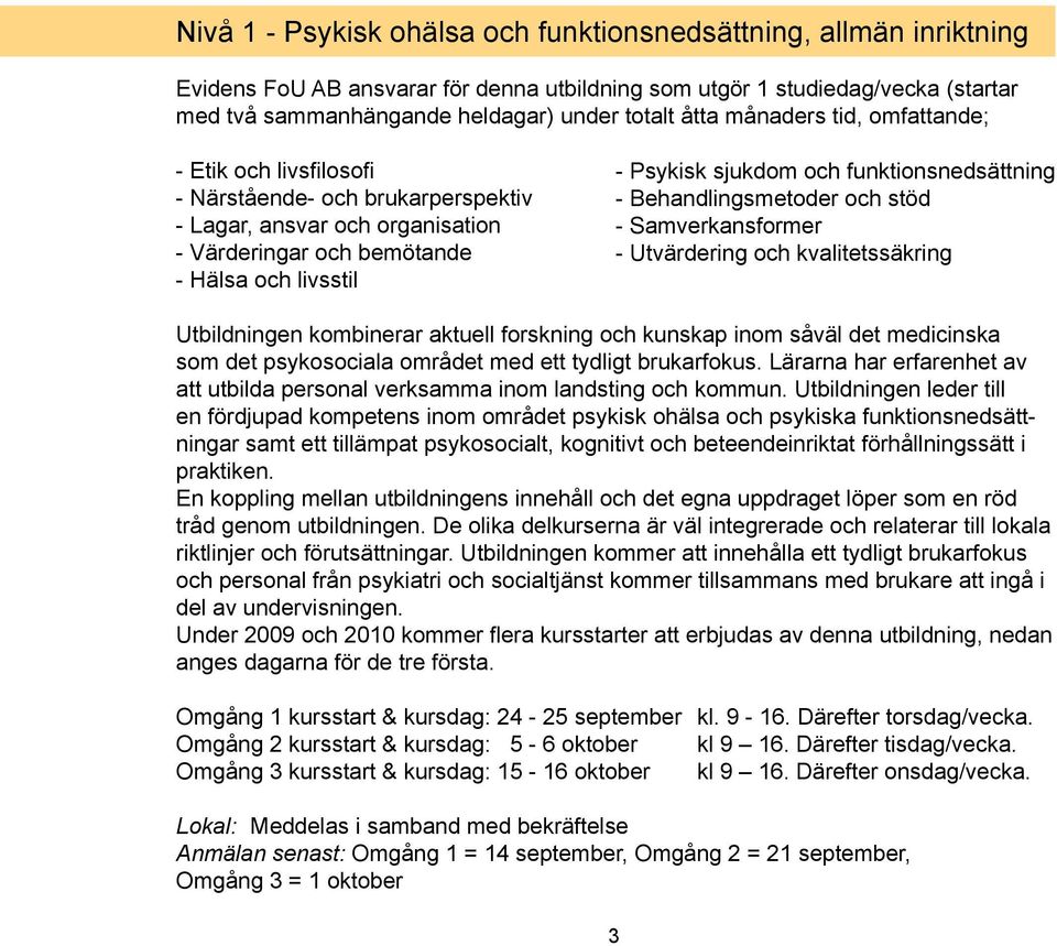 funktionsnedsättning - Behandlingsmetoder och stöd - Samverkansformer - Utvärdering och kvalitetssäkring Utbildningen kombinerar aktuell forskning och kunskap inom såväl det medicinska som det