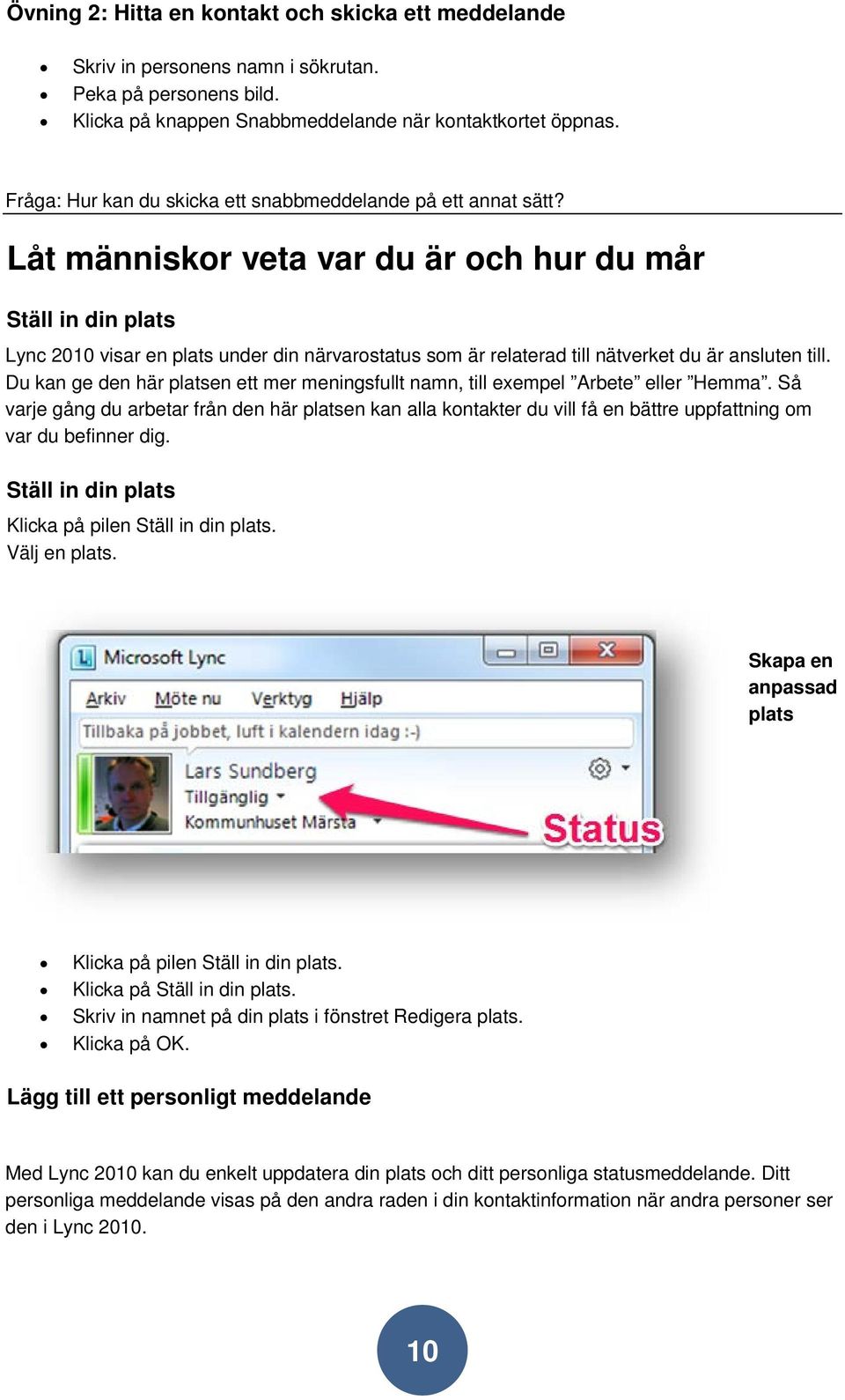 Låt människor veta var du är och hur du mår Ställ in din plats Lync 2010 visar en plats under din närvarostatus som är relaterad till nätverket du är ansluten till.